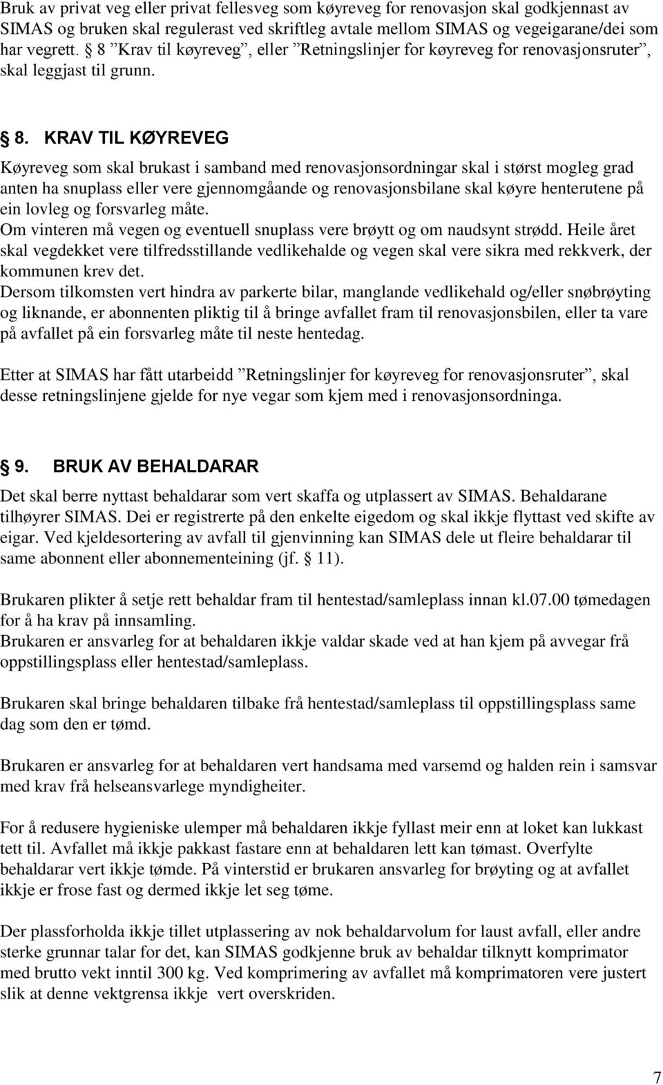 KRAV TIL KØYREVEG Køyreveg som skal brukast i samband med renovasjonsordningar skal i størst mogleg grad anten ha snuplass eller vere gjennomgåande og renovasjonsbilane skal køyre henterutene på ein