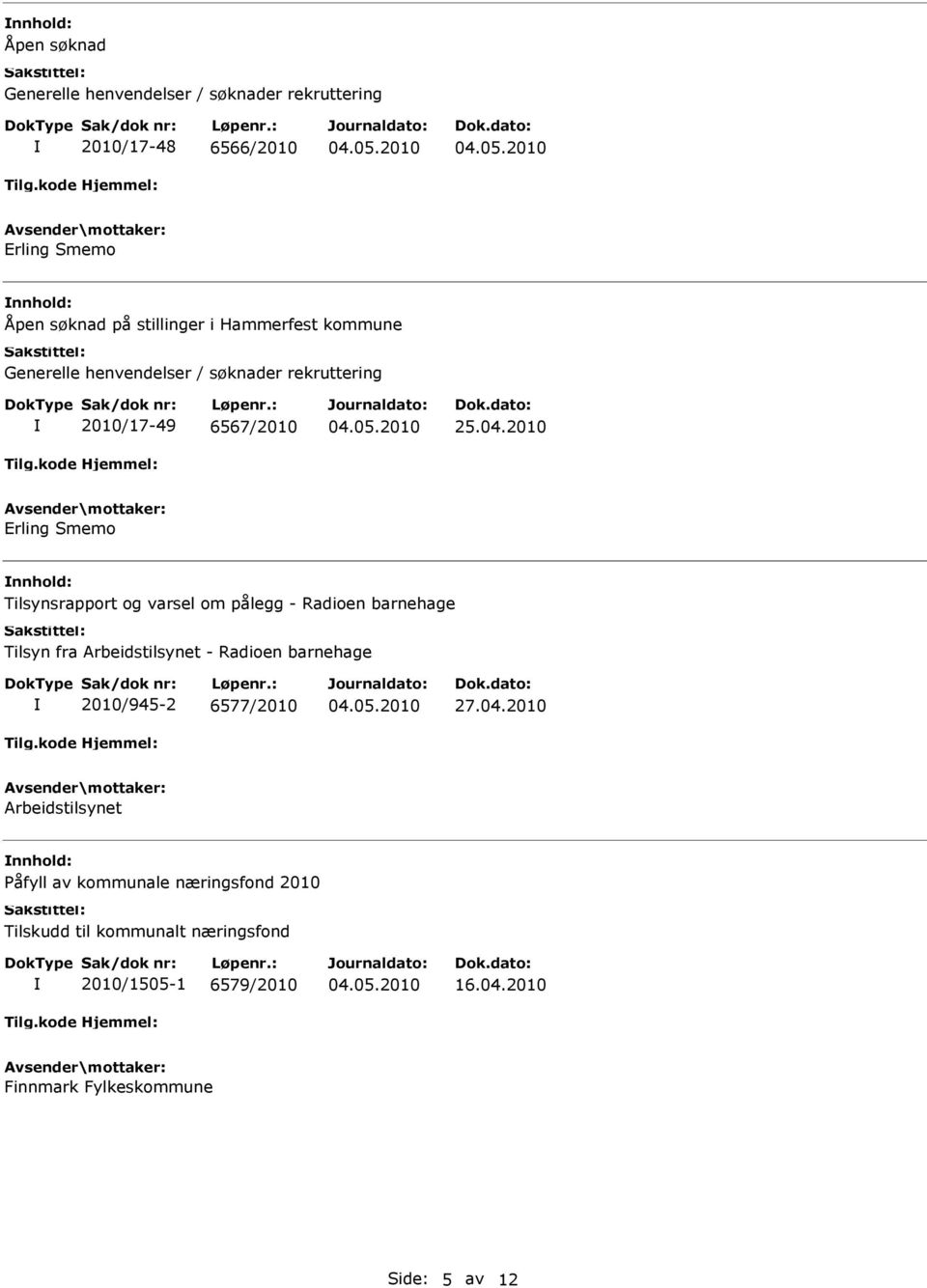 2010 Erling Smemo nnhold: Tilsynsrapport og varsel om pålegg - Radioen barnehage Tilsyn fra Arbeidstilsynet - Radioen barnehage 2010/945-2