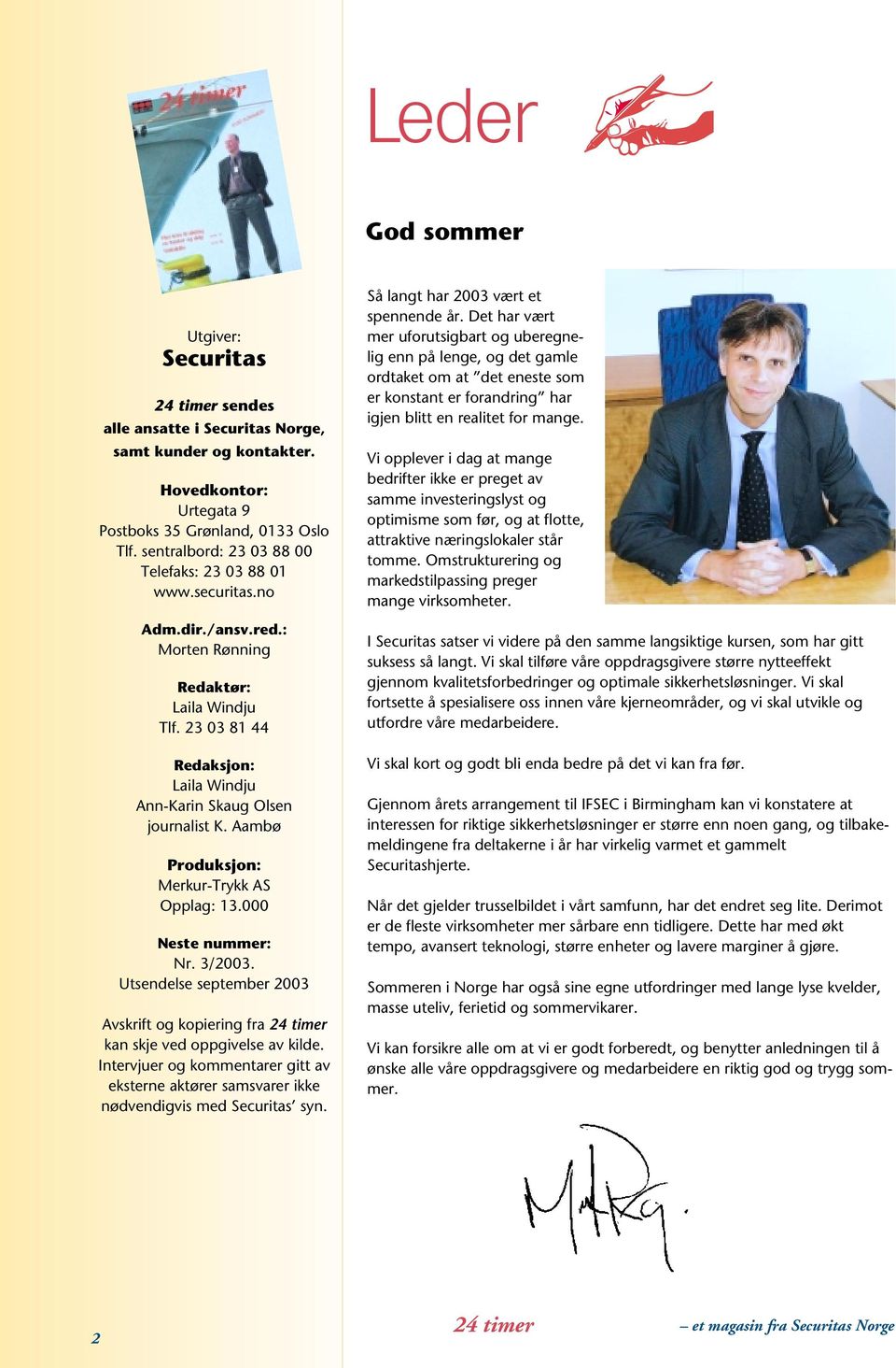 Aambø Produksjon: Merkur-Trykk AS Opplag: 13.000 Neste nummer: Nr. 3/2003. Utsendelse september 2003 Avskrift og kopiering fra 24 timer kan skje ved oppgivelse av kilde.