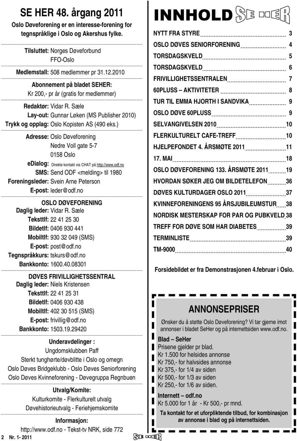 ) -- Adresse: Oslo Døveforening Nedre Voll gate 5-7 0158 Oslo edialog: Direkte kontakt via CHAT på http://www.odf.