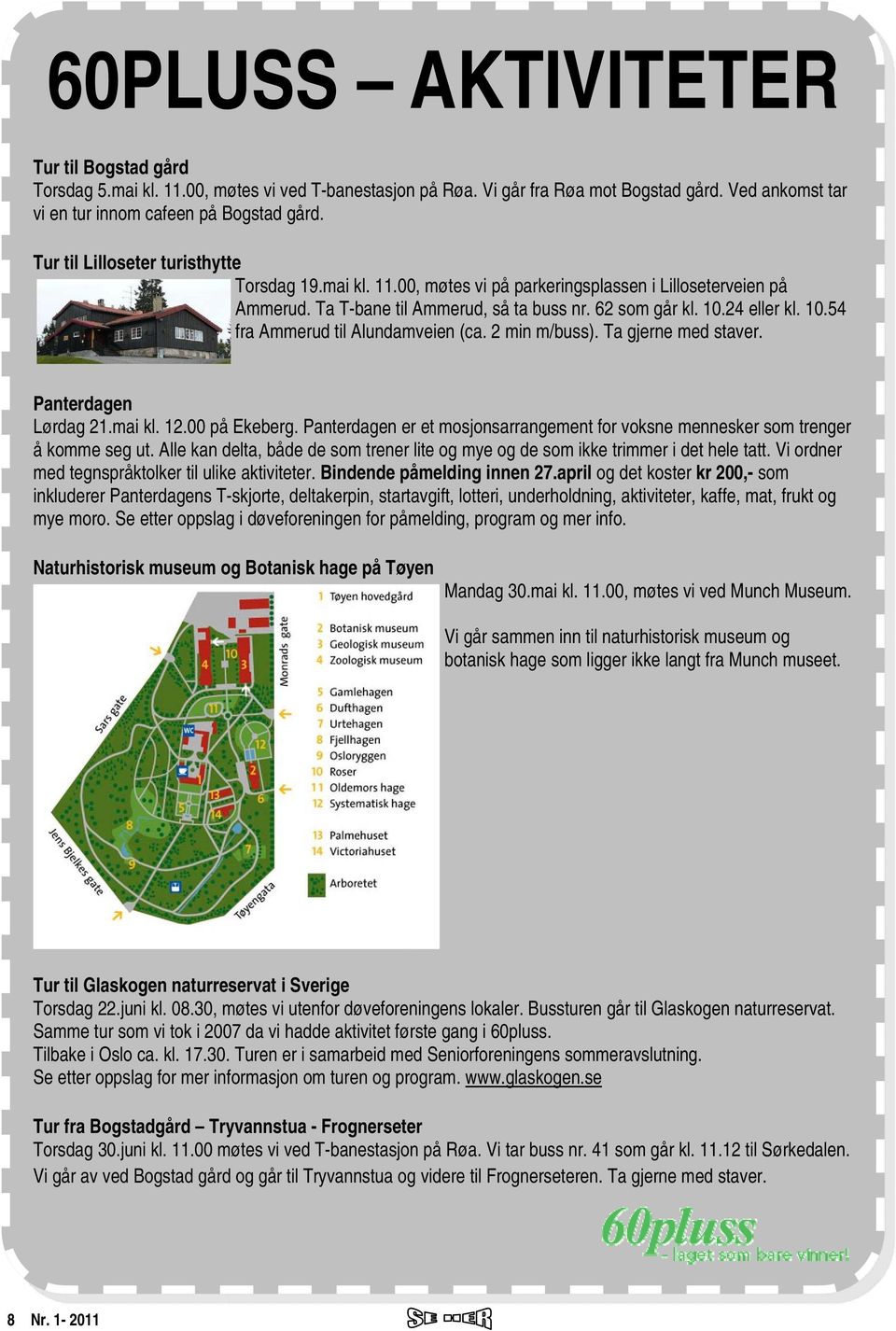 24 eller kl. 10.54 fra Ammerud til Alundamveien (ca. 2 min m/buss). Ta gjerne med staver. Panterdagen Lørdag 21.mai kl. 12.00 på Ekeberg.