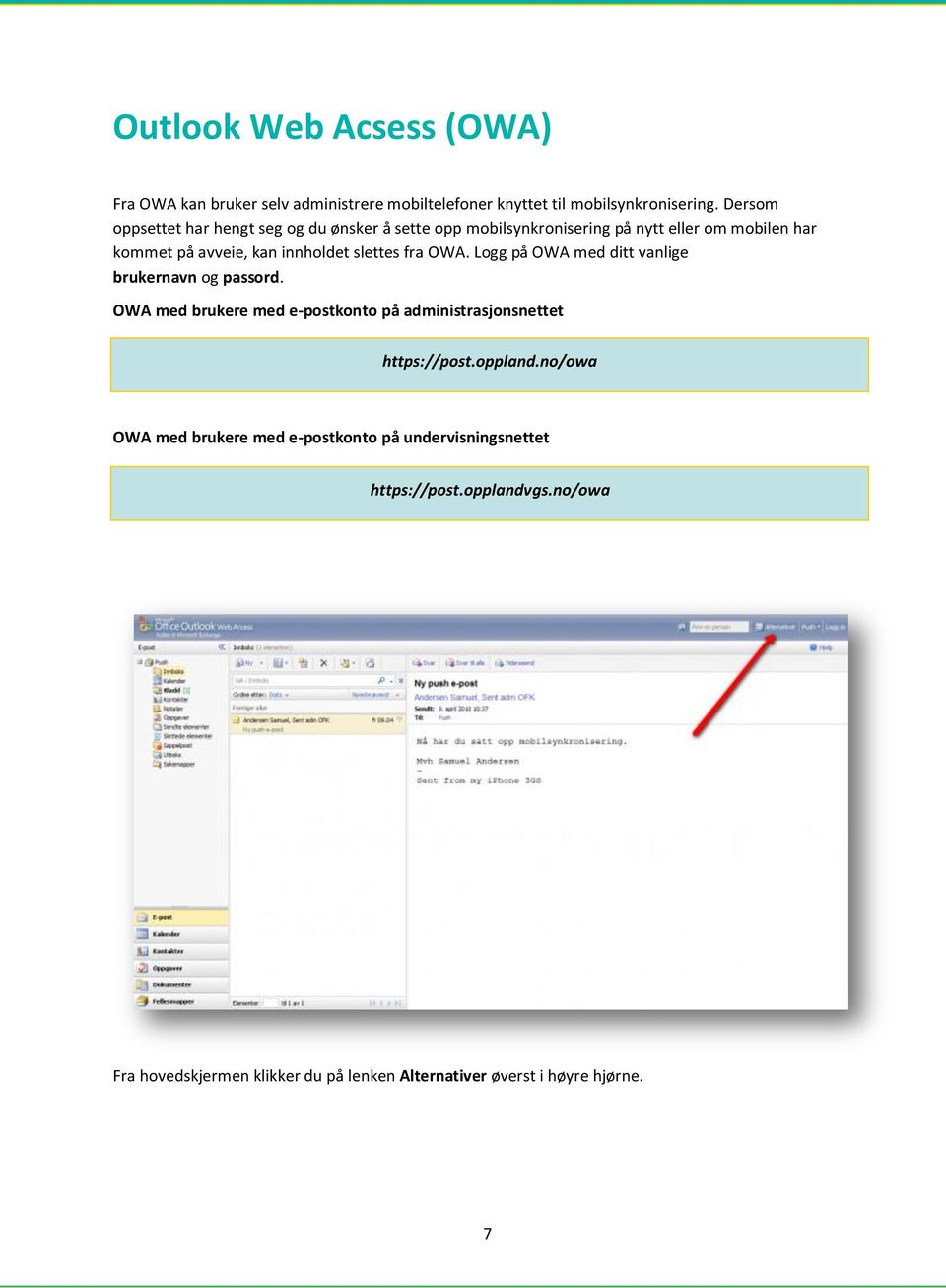 slettes fra OWA. Logg på OWA med ditt vanlige brukernavn og passord. OWA med brukere med e-postkonto på administrasjonsnettet https://post.