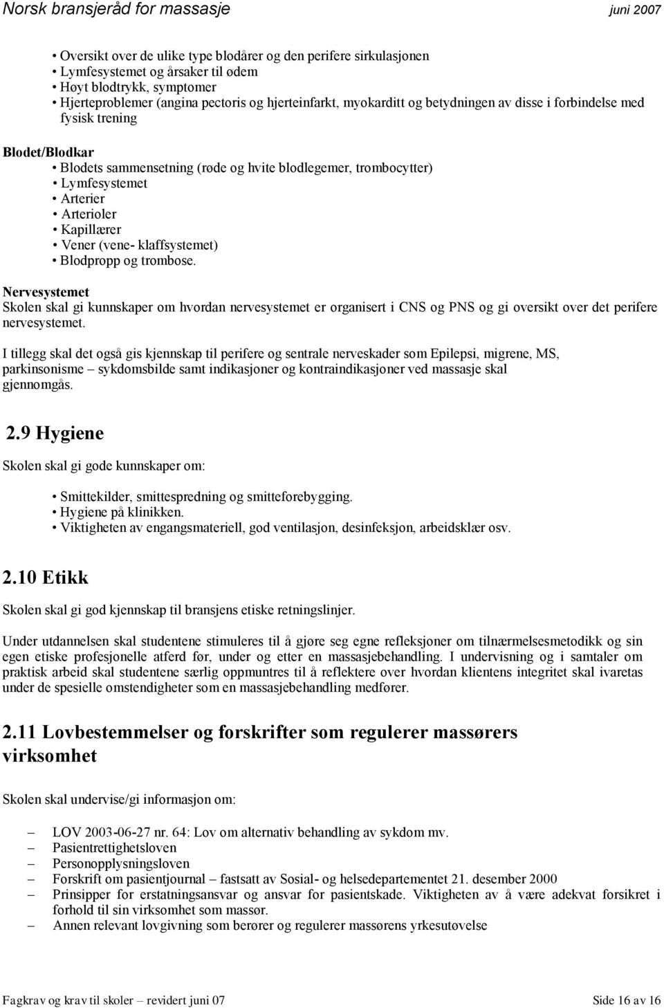 klaffsystemet) Blodpropp og trombose. Nervesystemet Skolen skal gi kunnskaper om hvordan nervesystemet er organisert i CNS og PNS og gi oversikt over det perifere nervesystemet.