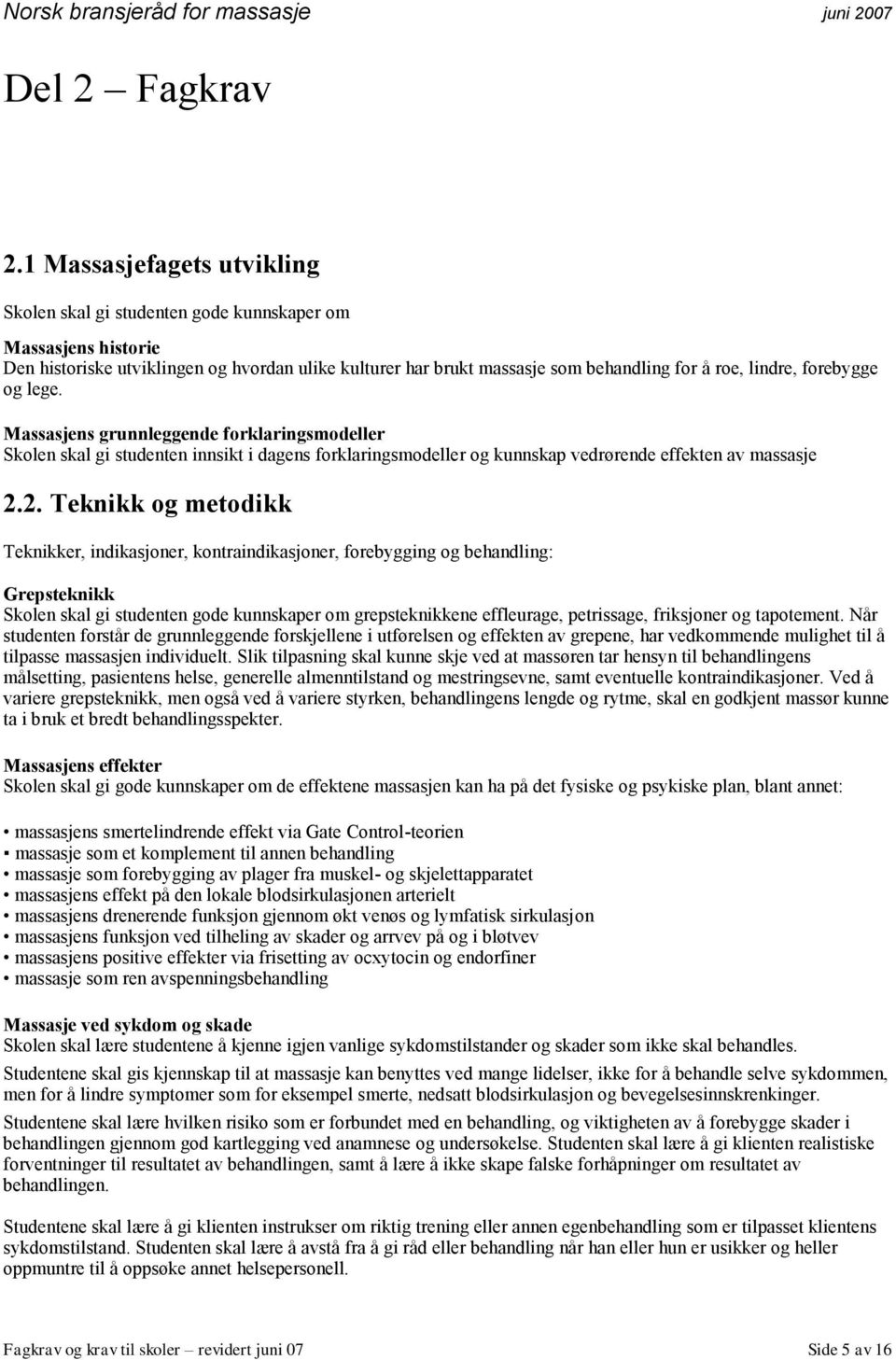 forebygge og lege. Massasjens grunnleggende forklaringsmodeller Skolen skal gi studenten innsikt i dagens forklaringsmodeller og kunnskap vedrørende effekten av massasje 2.