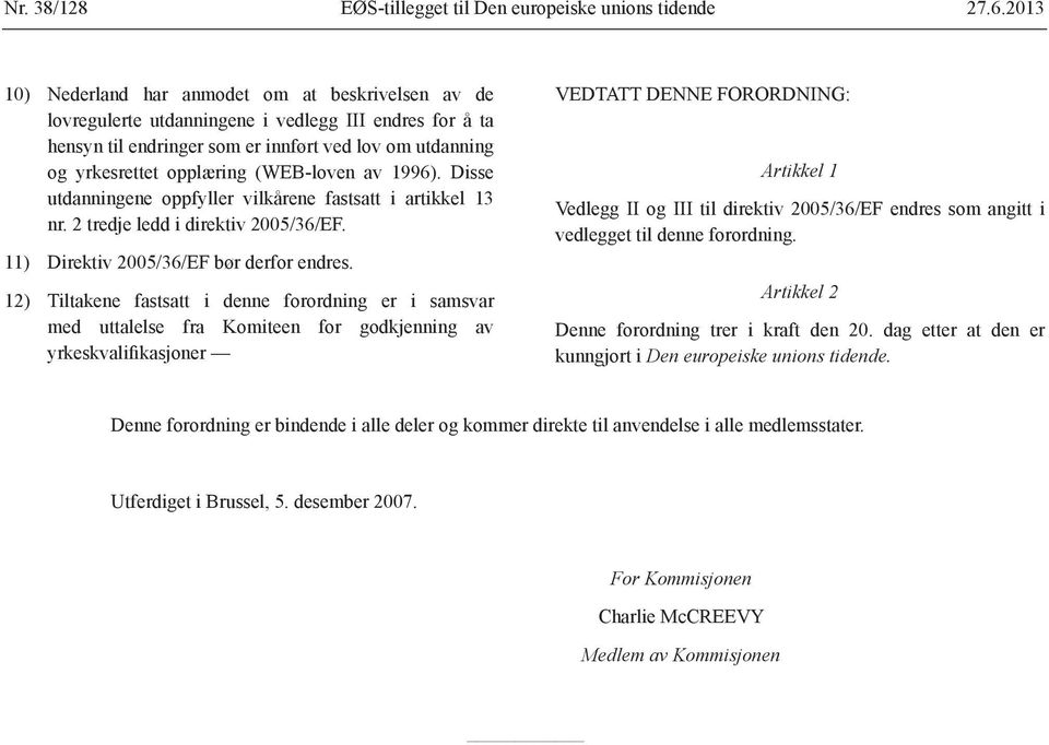 (WEB-loven av 1996). Disse utdanningene oppfyller vilkårene fastsatt i artikkel 13 nr. 2 tredje ledd i direktiv 2005/36/EF. 11) Direktiv 2005/36/EF bør derfor endres.