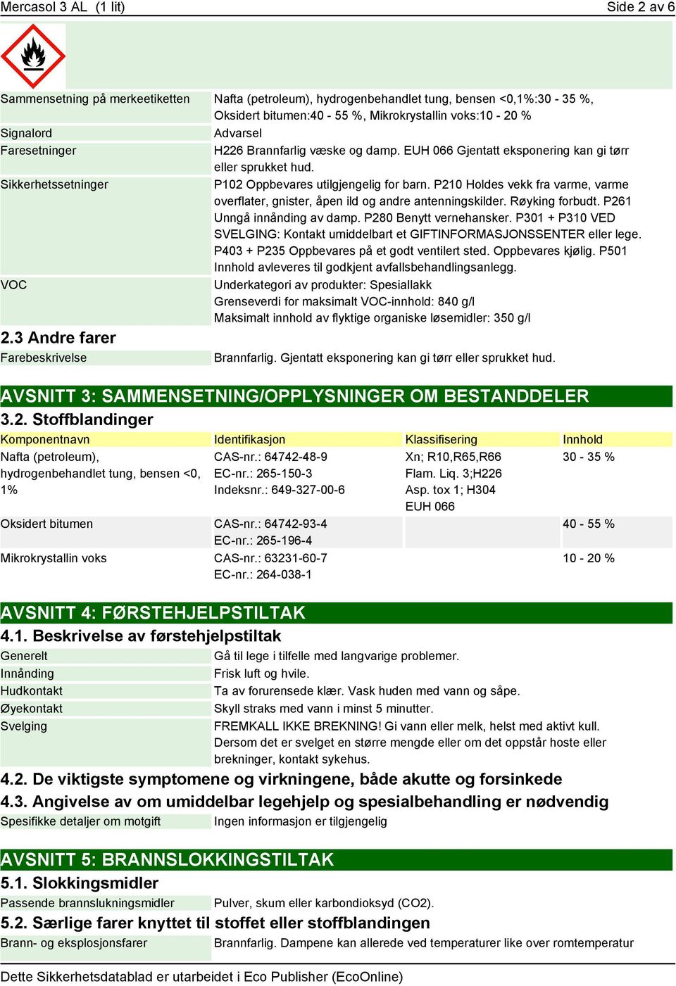 P210 Holdes vekk fra varme, varme overflater, gnister, åpen ild og andre antenningskilder. Røyking forbudt. P261 Unngå innånding av damp. P280 Benytt vernehansker.