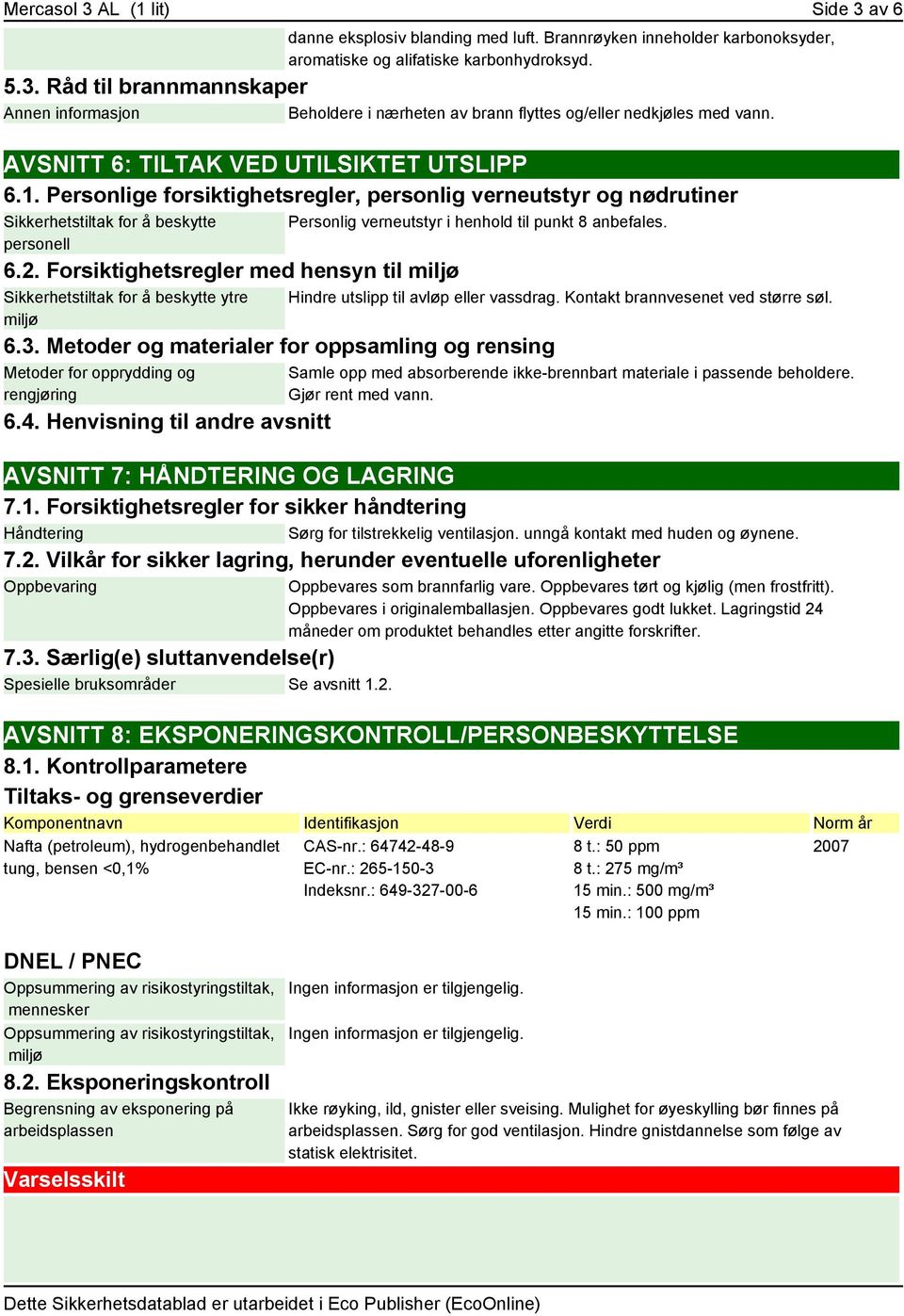 Forsiktighetsregler med hensyn til miljø Sikkerhetstiltak for å beskytte ytre miljø Personlig verneutstyr i henhold til punkt 8 anbefales. 6.3.