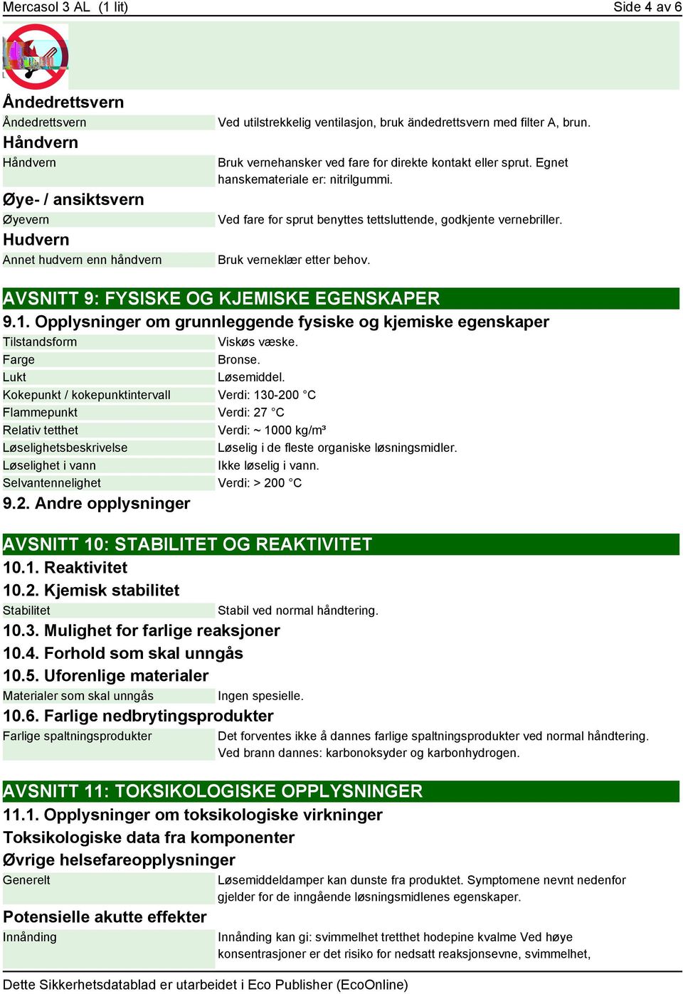 Bruk verneklær etter behov. AVSNITT 9: FYSISKE OG KJEMISKE EGENSKAPER 9.1. Opplysninger om grunnleggende fysiske og kjemiske egenskaper Tilstandsform Viskøs væske. Farge Bronse. Lukt Løsemiddel.