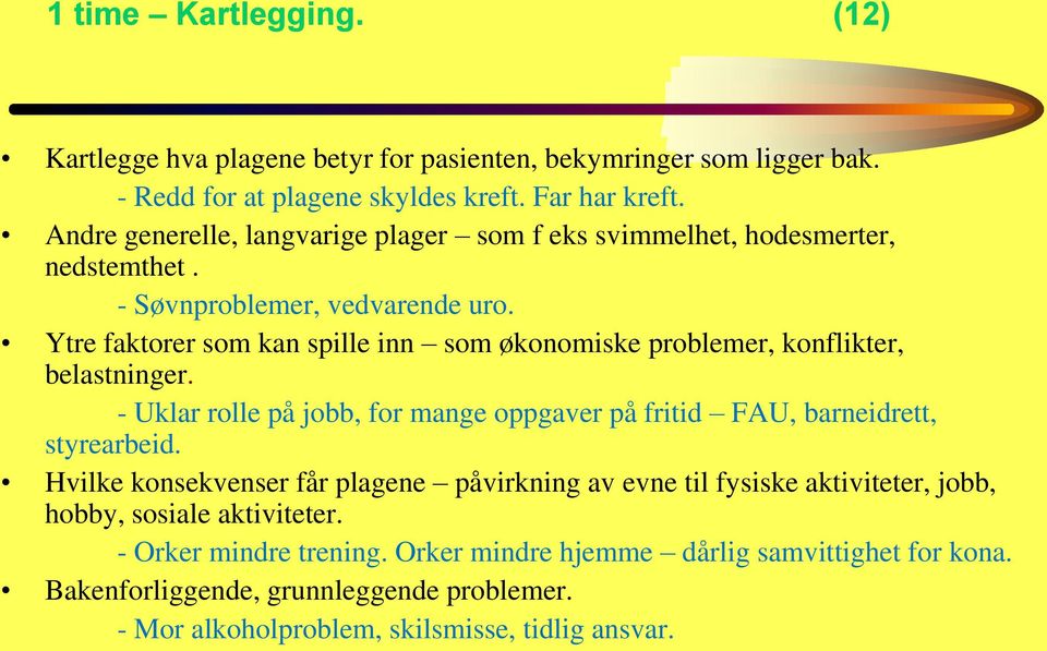 Ytre faktorer som kan spille inn som økonomiske problemer, konflikter, belastninger. - Uklar rolle på jobb, for mange oppgaver på fritid FAU, barneidrett, styrearbeid.