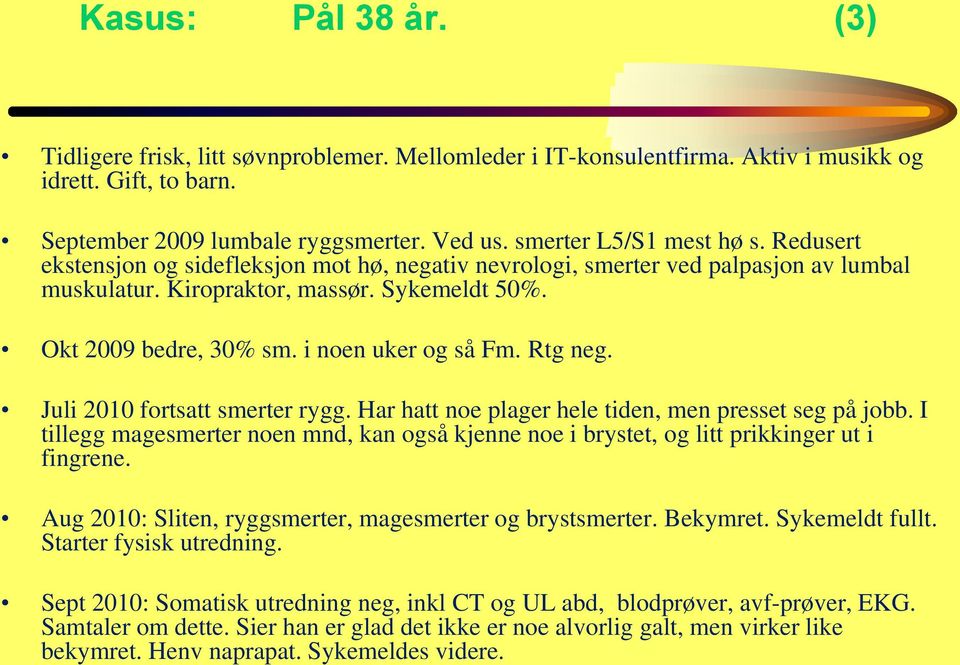 i noen uker og så Fm. Rtg neg. Juli 2010 fortsatt smerter rygg. Har hatt noe plager hele tiden, men presset seg på jobb.