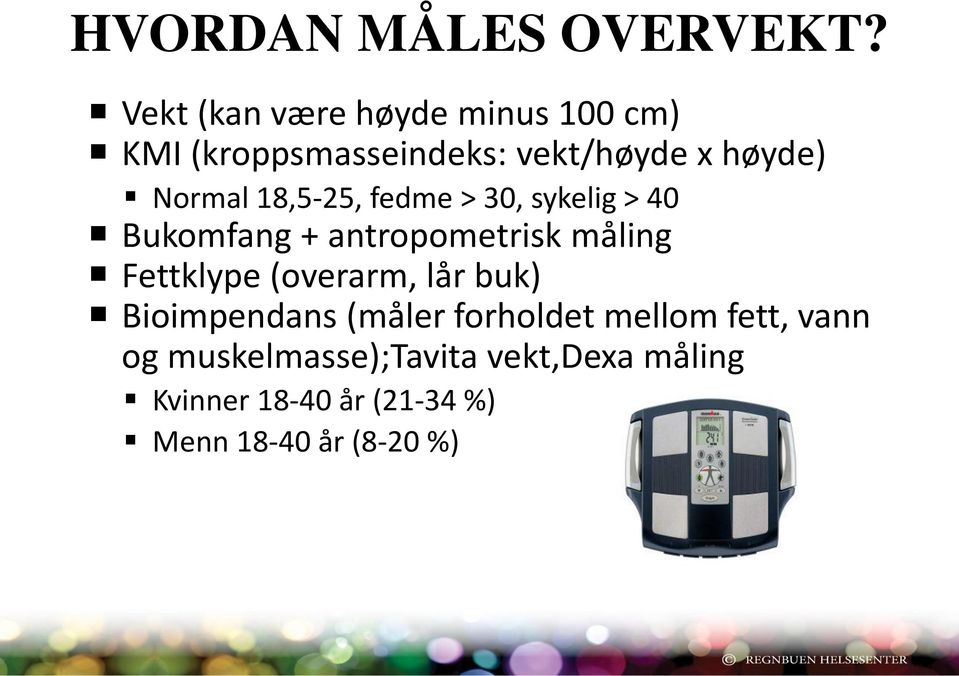 18,5-25, fedme > 30, sykelig > 40 Bukomfang + antropometrisk måling Fettklype