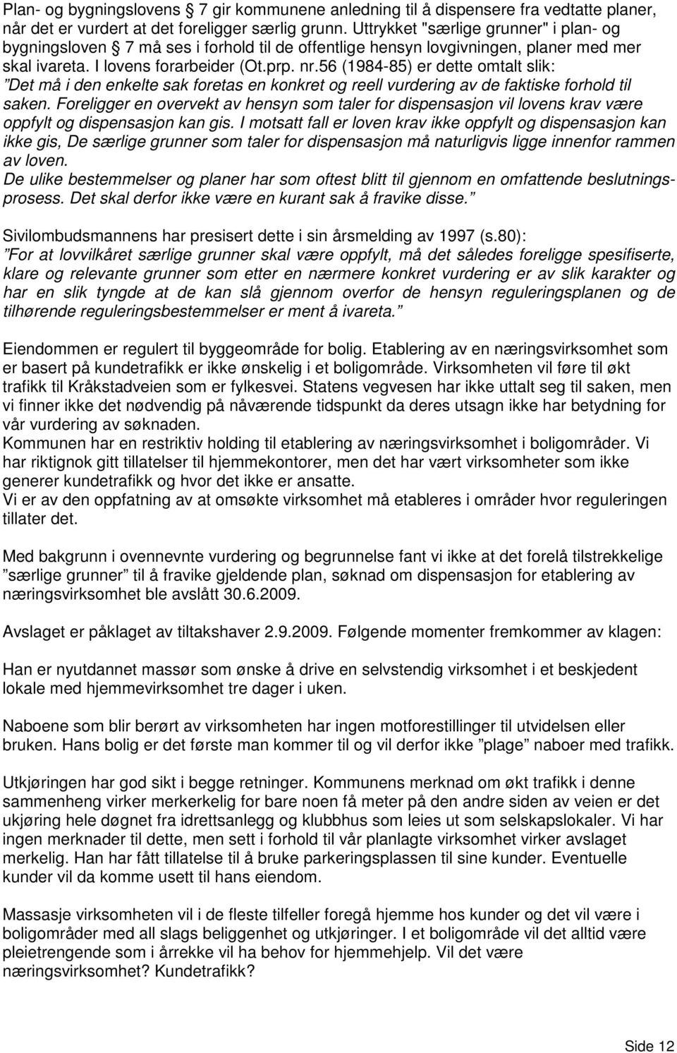 56 (1984-85) er dette omtalt slik: Det må i den enkelte sak foretas en konkret og reell vurdering av de faktiske forhold til saken.