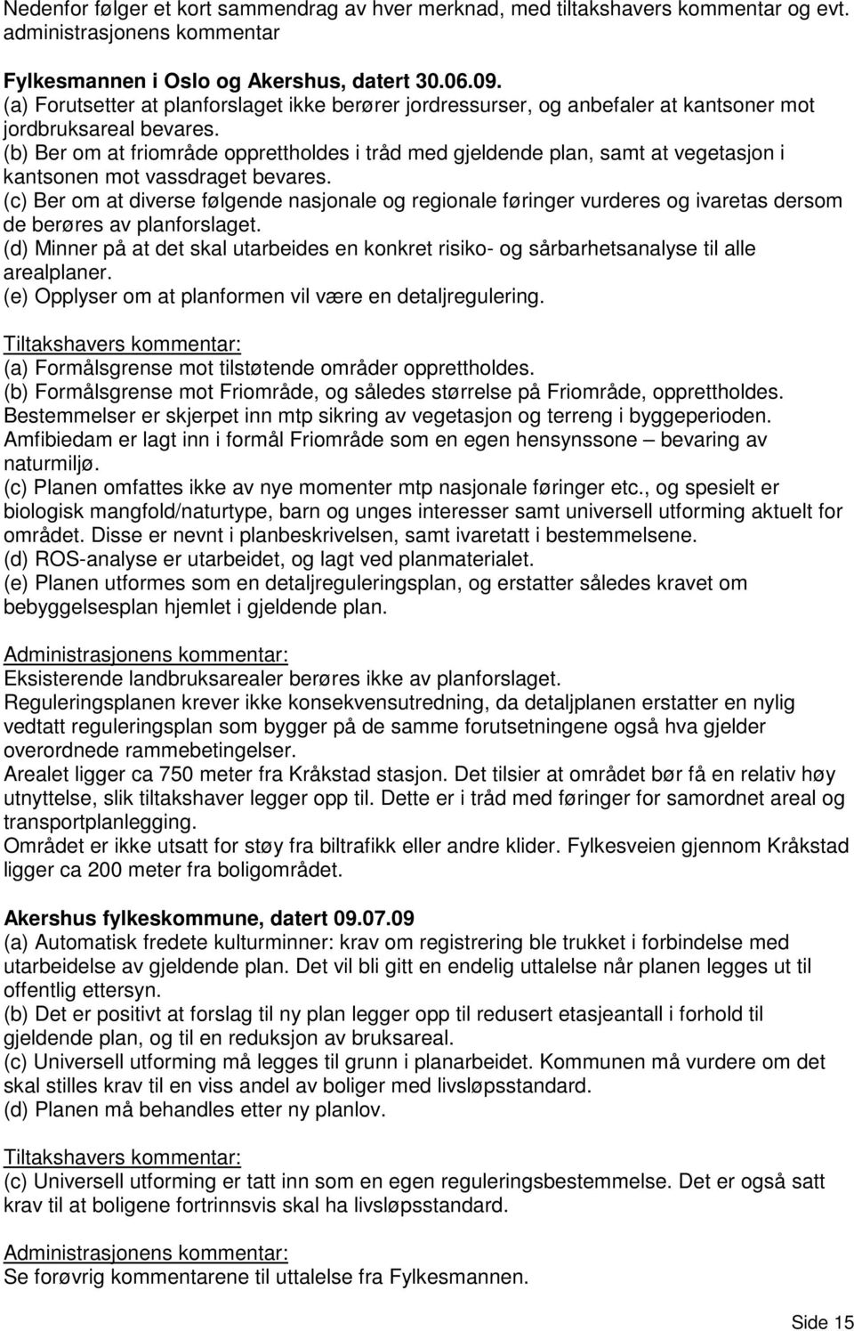 (b) Ber om at friområde opprettholdes i tråd med gjeldende plan, samt at vegetasjon i kantsonen mot vassdraget bevares.