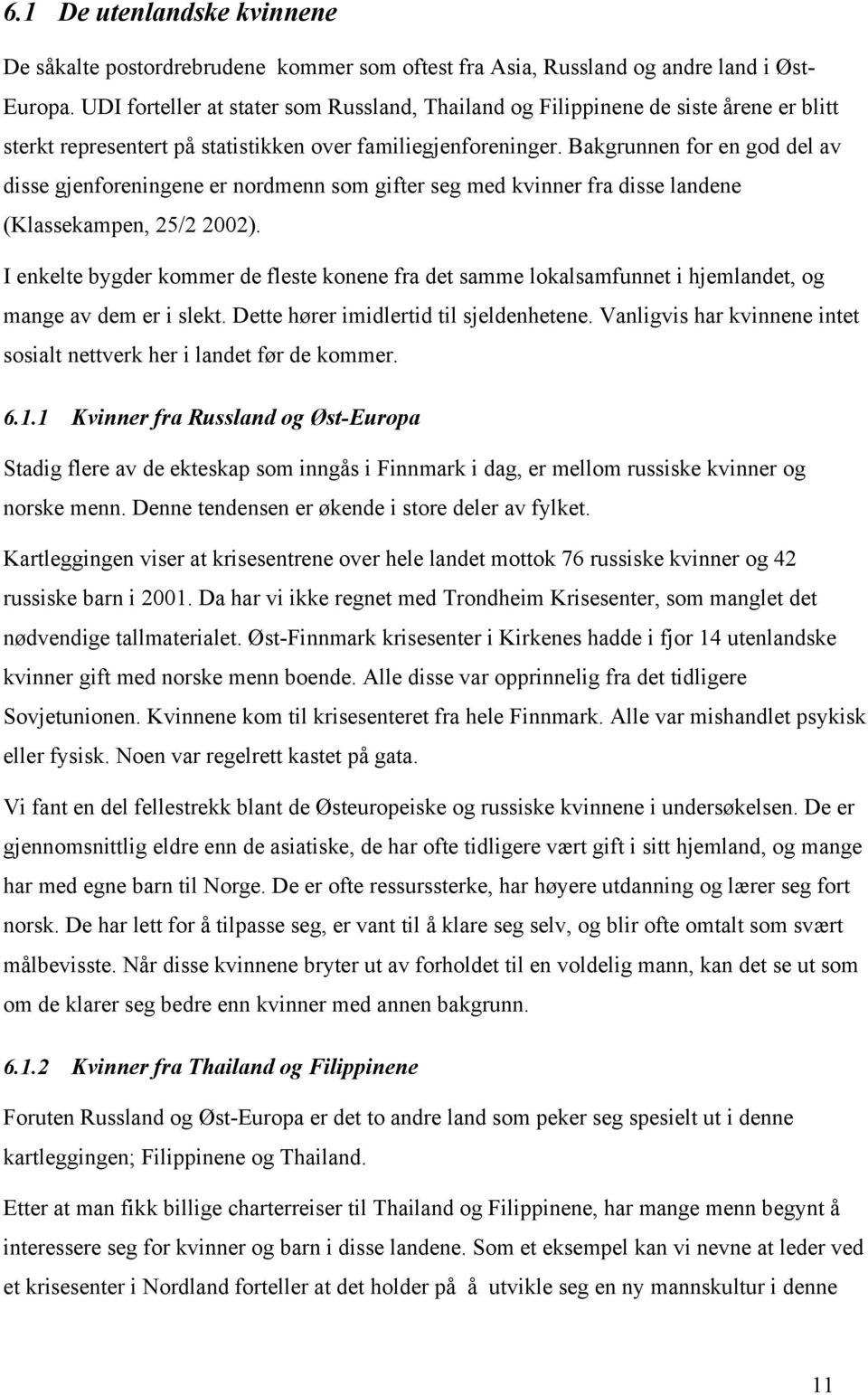 Bakgrunnen for en god del av disse gjenforeningene er nordmenn som gifter seg med kvinner fra disse landene (Klassekampen, 25/2 2002).