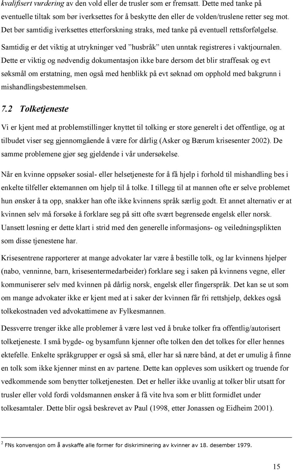 Dette er viktig og nødvendig dokumentasjon ikke bare dersom det blir straffesak og evt søksmål om erstatning, men også med henblikk på evt søknad om opphold med bakgrunn i mishandlingsbestemmelsen. 7.