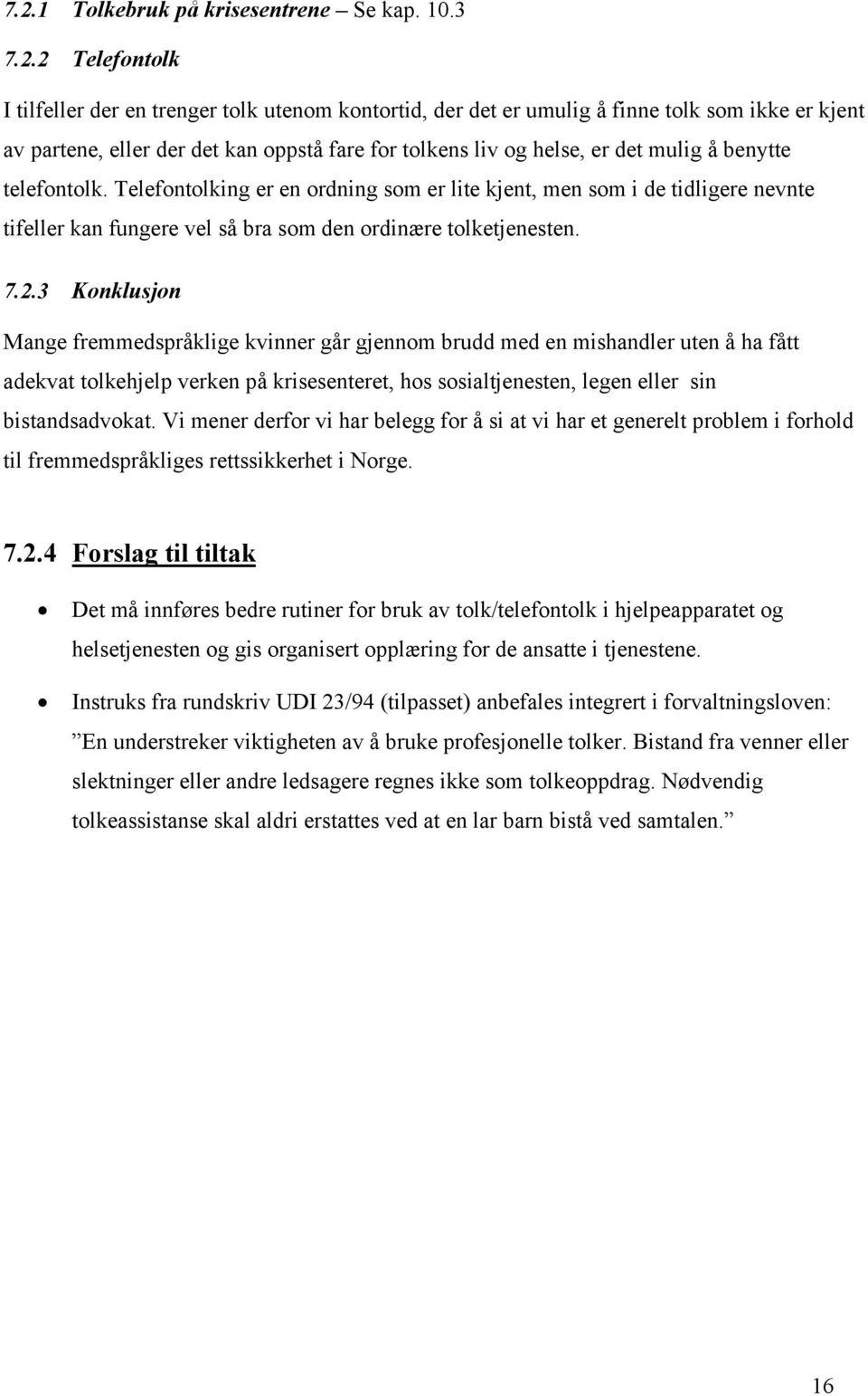 Telefontolking er en ordning som er lite kjent, men som i de tidligere nevnte tifeller kan fungere vel så bra som den ordinære tolketjenesten. 7.2.