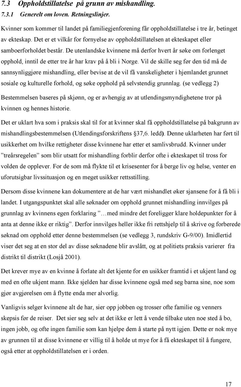 De utenlandske kvinnene må derfor hvert år søke om forlenget opphold, inntil de etter tre år har krav på å bli i Norge.