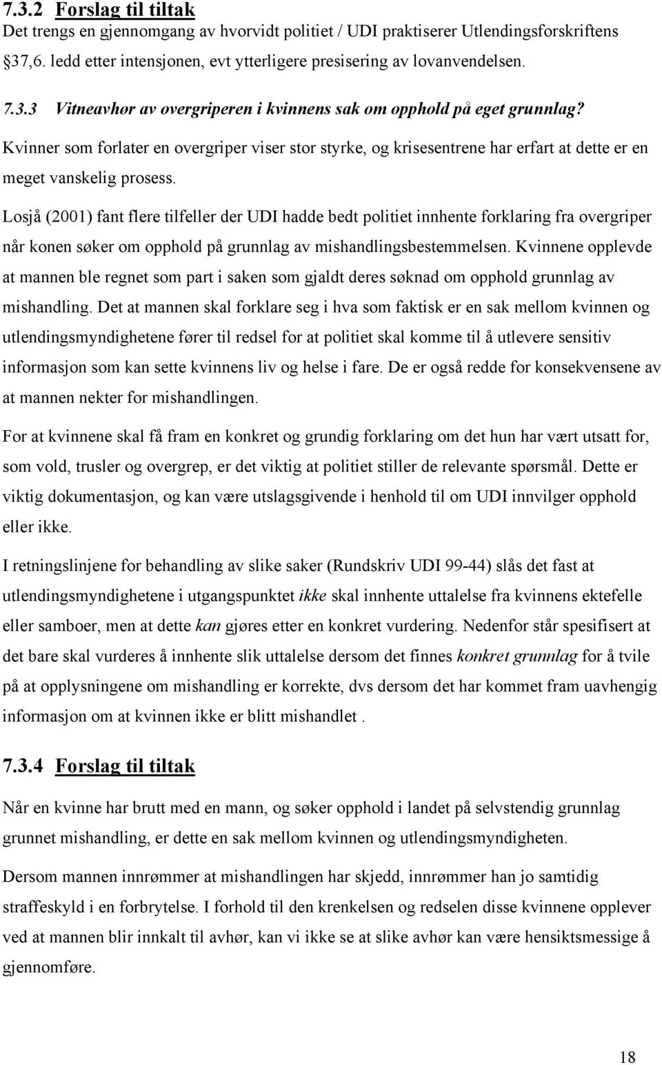 Losjå (2001) fant flere tilfeller der UDI hadde bedt politiet innhente forklaring fra overgriper når konen søker om opphold på grunnlag av mishandlingsbestemmelsen.