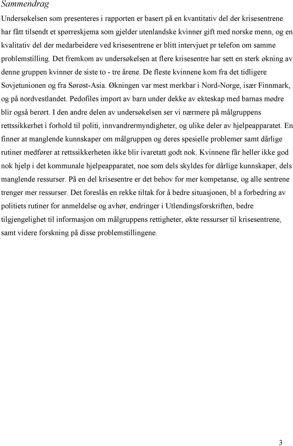 Det fremkom av undersøkelsen at flere krisesentre har sett en sterk økning av denne gruppen kvinner de siste to - tre årene. De fleste kvinnene kom fra det tidligere Sovjetunionen og fra Sørøst-Asia.