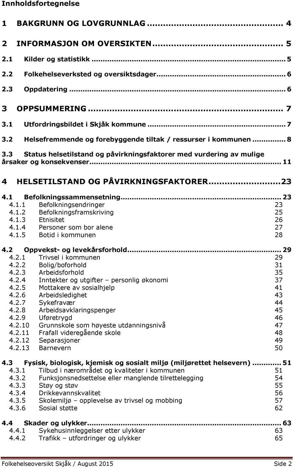 3 Status helsetilstand og påvirkningsfaktorer med vurdering av mulige årsaker og konsekvenser... 11 4 HELSETILSTAND OG PÅVIRKNINGSFAKTORER...23 4.1 Befolkningssammensetning... 23 4.1.1 Befolkningsendringer 23 4.