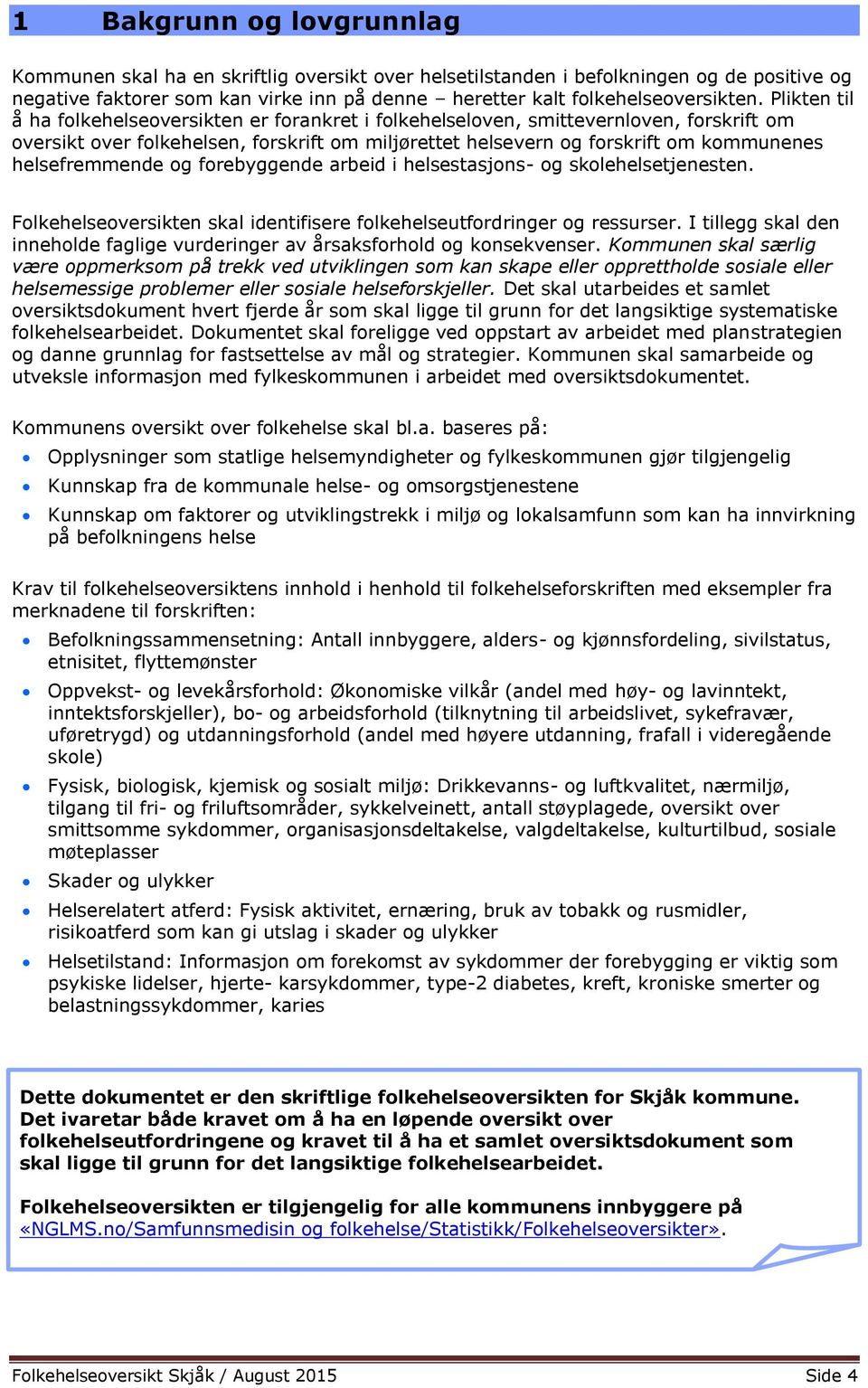 helsefremmende og forebyggende arbeid i helsestasjons- og skolehelsetjenesten. Folkehelseoversikten skal identifisere folkehelseutfordringer og ressurser.