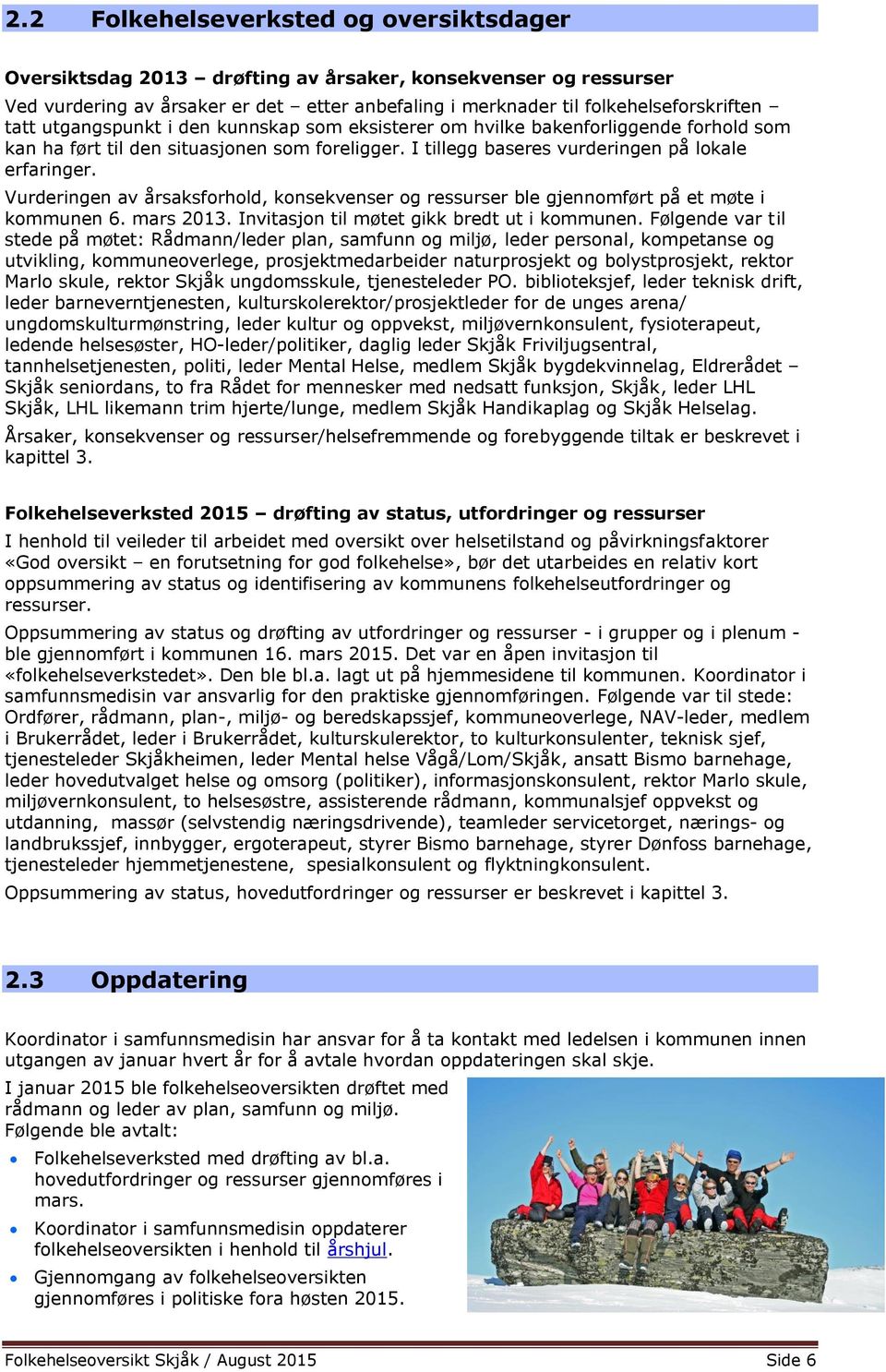 Vurderingen av årsaksforhold, konsekvenser og ressurser ble gjennomført på et møte i kommunen 6. mars 2013. Invitasjon til møtet gikk bredt ut i kommunen.