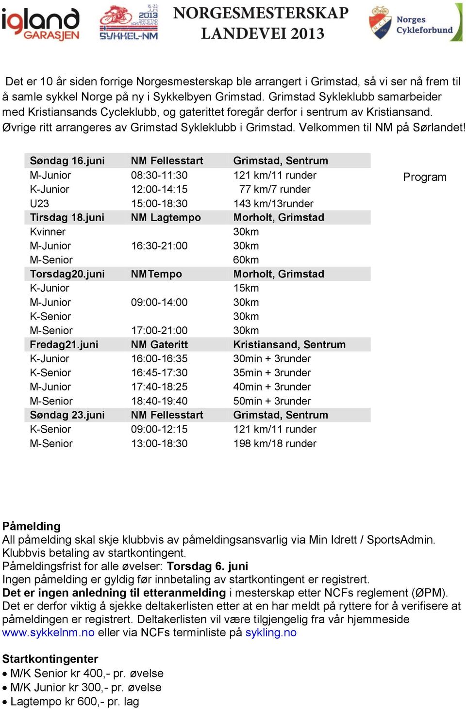 Velkommen til NM på Sørlandet! Søndag 16.juni NM Fellesstart Grimstad, Sentrum M-Junior 08:30-11:30 121 km/11 runder K-Junior 12:00-14:15 77 km/7 runder U23 15:00-18:30 143 km/13runder Tirsdag 18.
