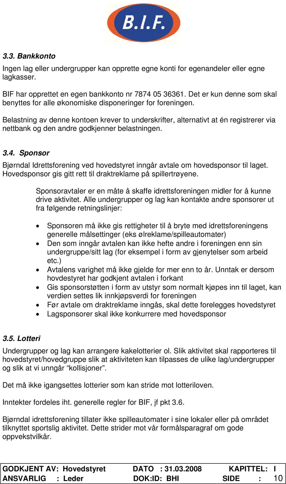 Belastning av denne kontoen krever to underskrifter, alternativt at én registrerer via nettbank og den andre godkjenner belastningen. 3.4.