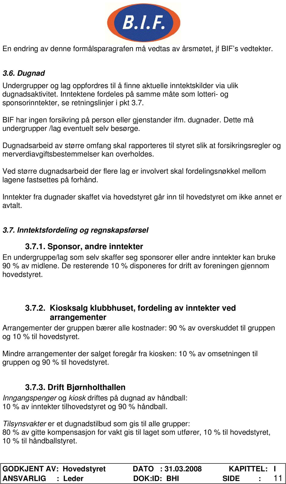 Dette må undergrupper /lag eventuelt selv besørge. Dugnadsarbeid av større omfang skal rapporteres til styret slik at forsikringsregler og merverdiavgiftsbestemmelser kan overholdes.