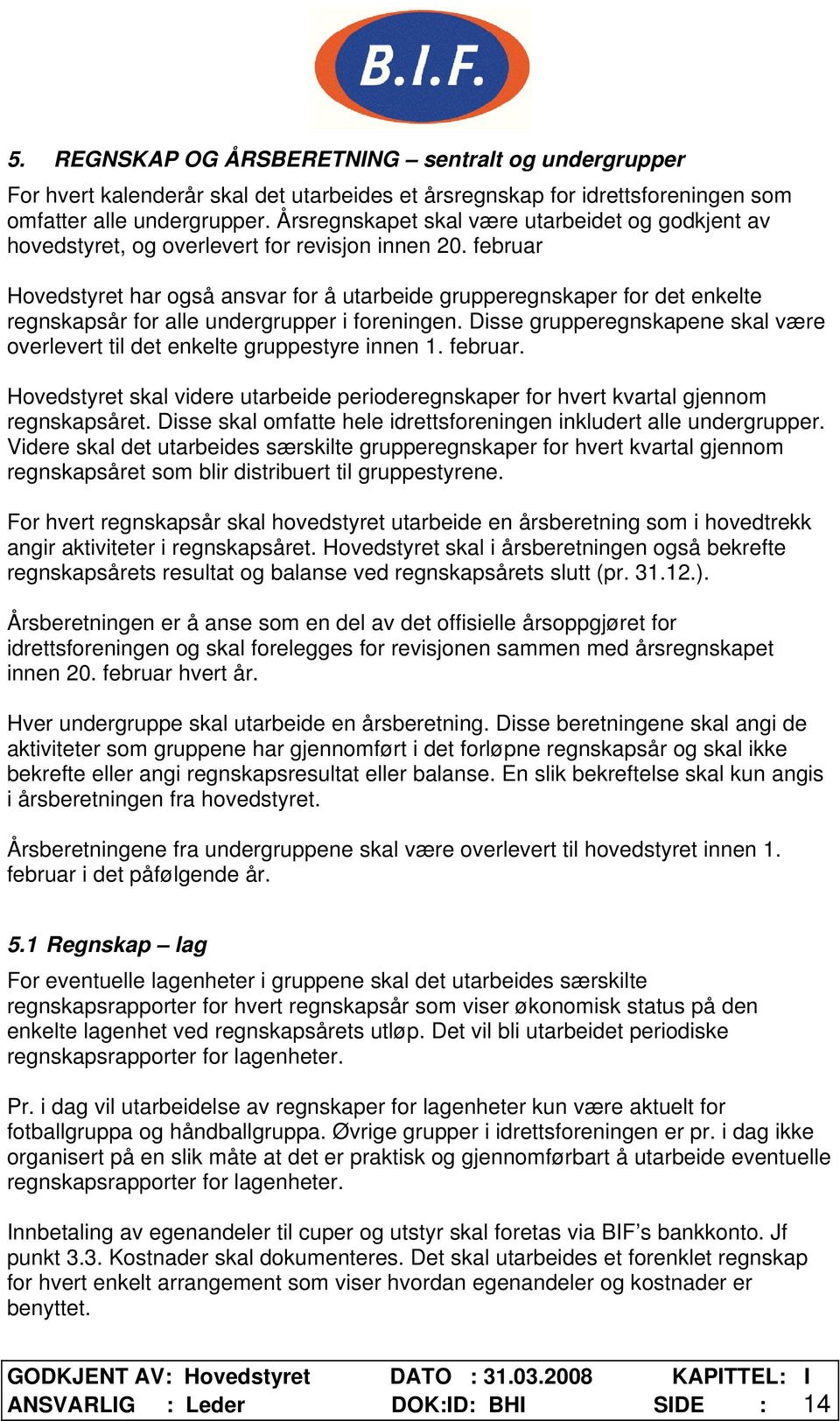 februar Hovedstyret har også ansvar for å utarbeide grupperegnskaper for det enkelte regnskapsår for alle undergrupper i foreningen.