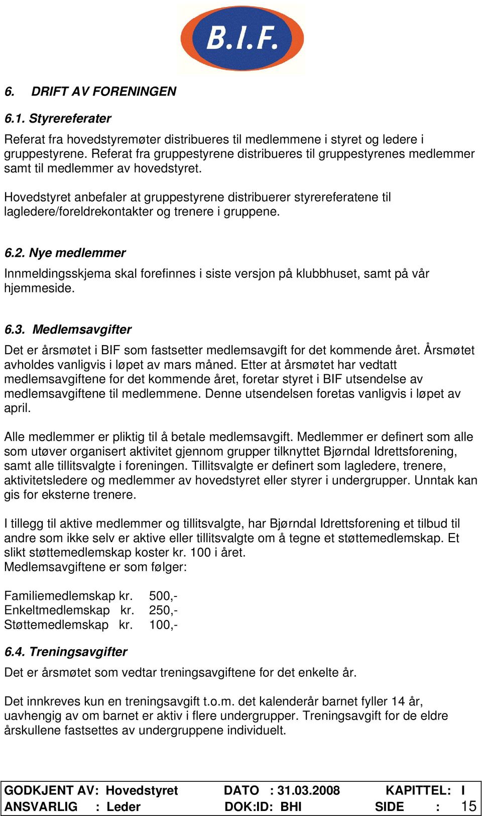 Hovedstyret anbefaler at gruppestyrene distribuerer styrereferatene til lagledere/foreldrekontakter og trenere i gruppene. 6.2.