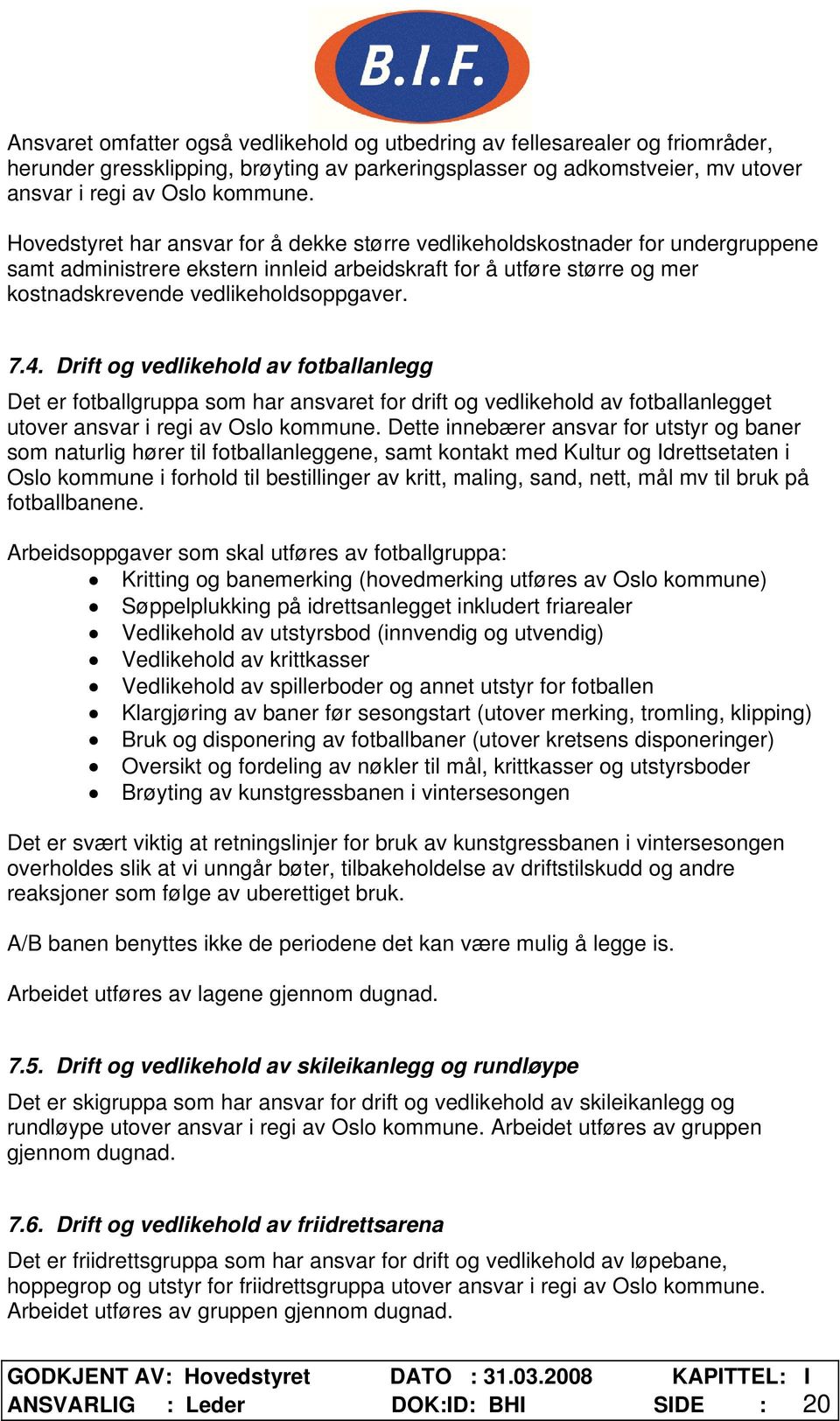 Drift og vedlikehold av fotballanlegg Det er fotballgruppa som har ansvaret for drift og vedlikehold av fotballanlegget utover ansvar i regi av Oslo kommune.