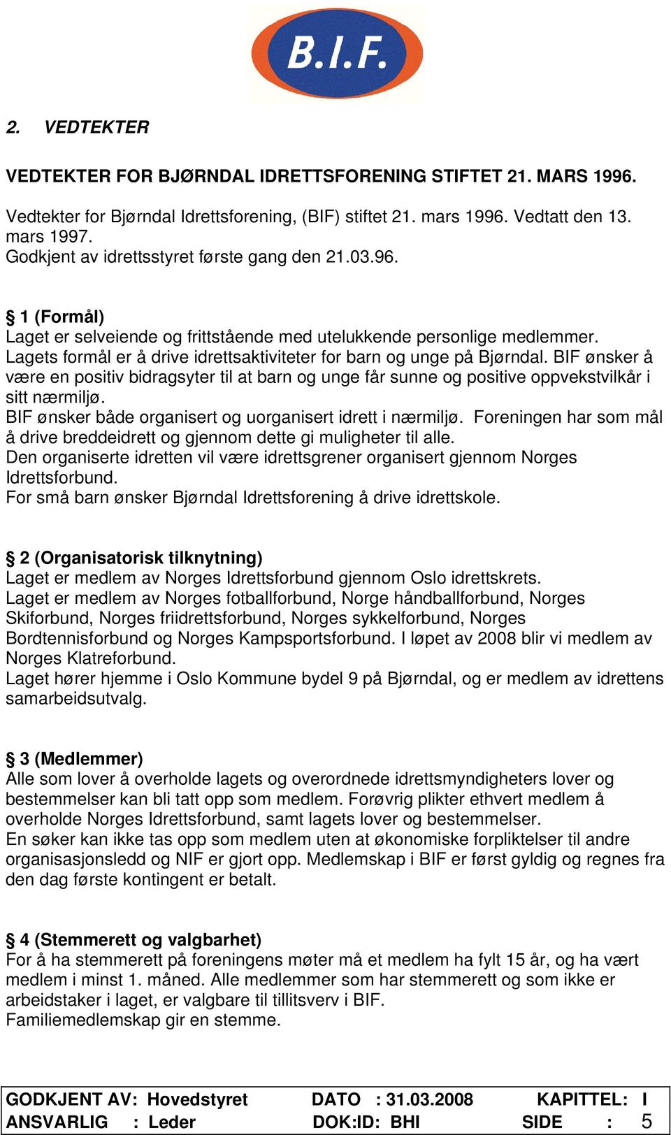 Lagets formål er å drive idrettsaktiviteter for barn og unge på Bjørndal. BIF ønsker å være en positiv bidragsyter til at barn og unge får sunne og positive oppvekstvilkår i sitt nærmiljø.