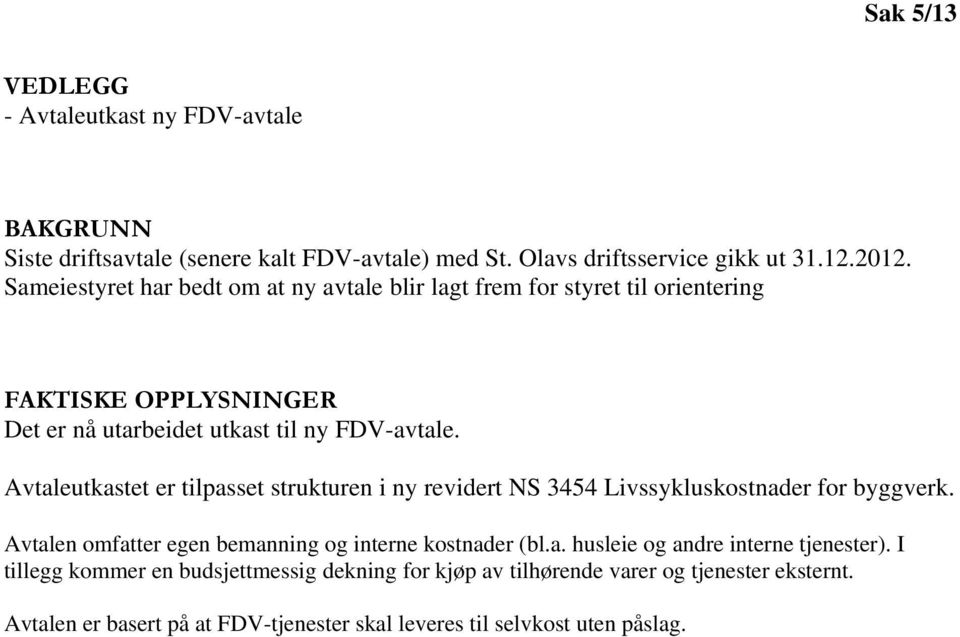 Avtaleutkastet er tilpasset strukturen i ny revidert NS 3454 Livssykluskostnader for byggverk. Avtalen omfatter egen bemanning og interne kostnader (bl.a. husleie og andre interne tjenester).