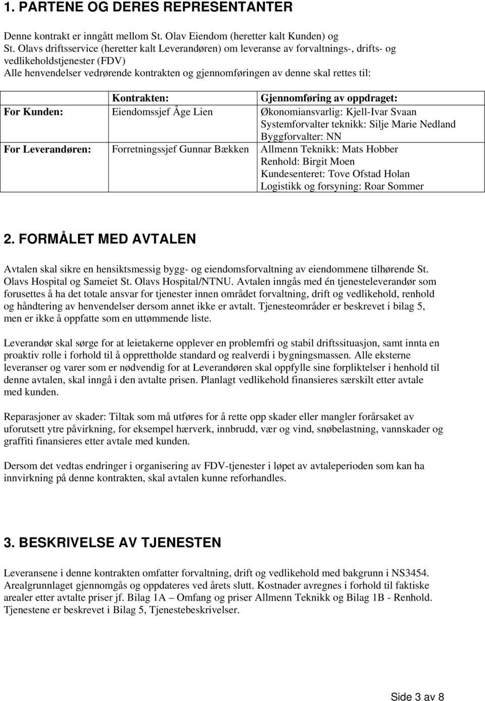 til: Kontrakten: Gjennomføring av oppdraget: For Kunden: Eiendomssjef Åge Lien Økonomiansvarlig: Kjell-Ivar Svaan Systemforvalter teknikk: Silje Marie Nedland Byggforvalter: NN For Leverandøren: