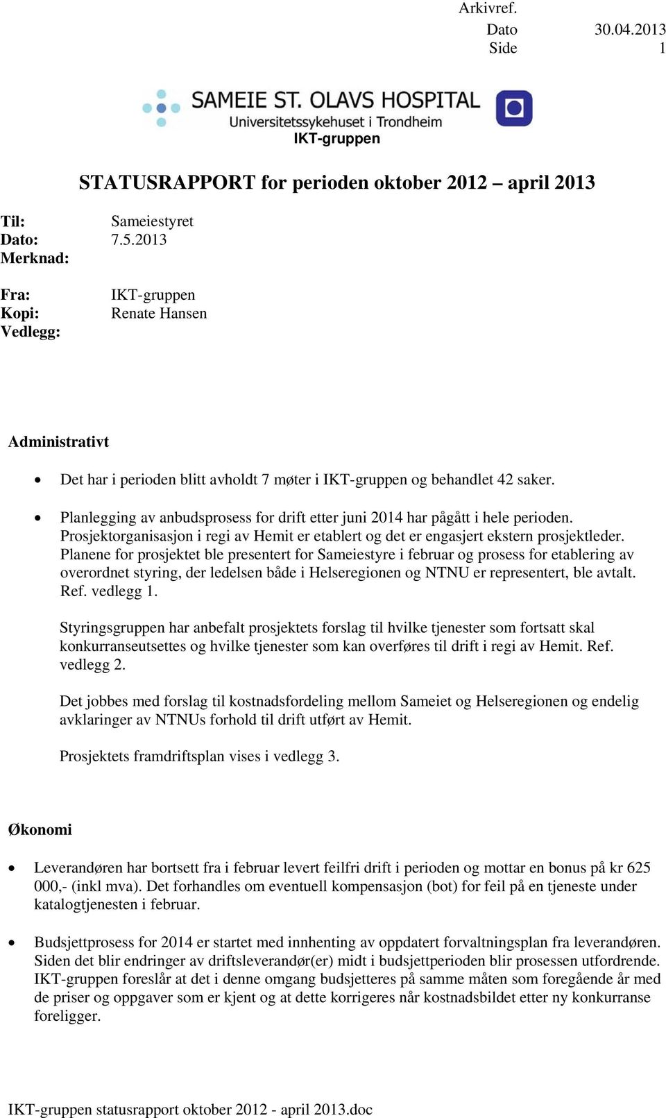 Planlegging av anbudsprosess for drift etter juni 2014 har pågått i hele perioden. Prosjektorganisasjon i regi av Hemit er etablert og det er engasjert ekstern prosjektleder.