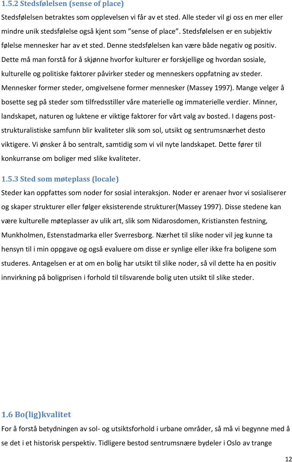 Dette må man forstå for å skjønne hvorfor kulturer er forskjellige og hvordan sosiale, kulturelle og politiske faktorer påvirker steder og menneskers oppfatning av steder.