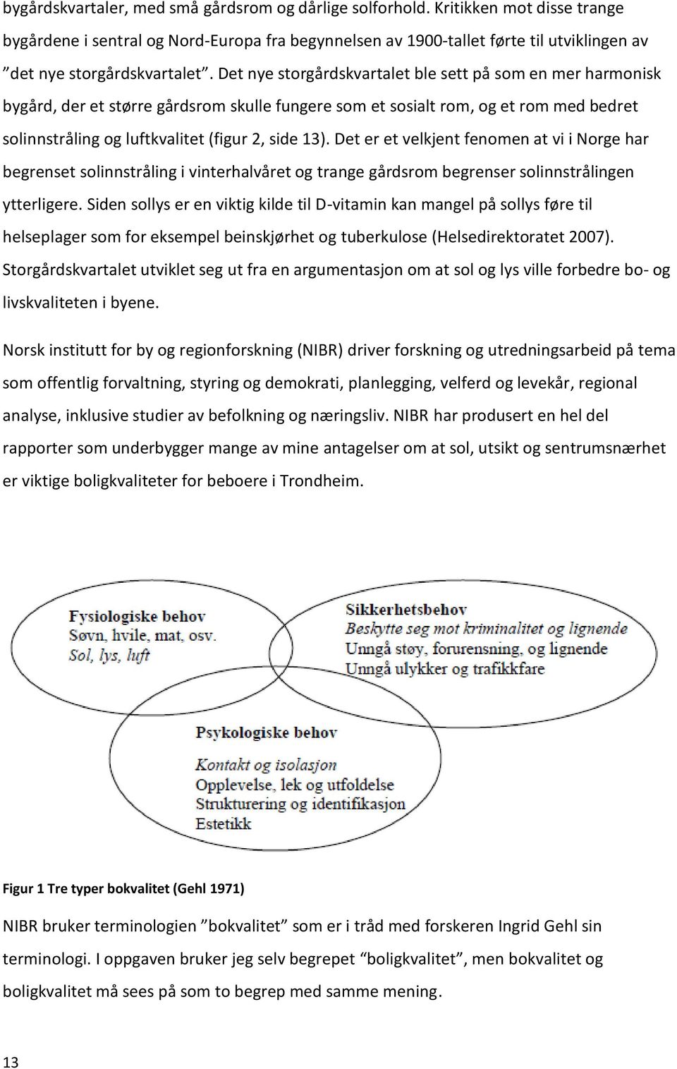 Det nye storgårdskvartalet ble sett på som en mer harmonisk bygård, der et større gårdsrom skulle fungere som et sosialt rom, og et rom med bedret solinnstråling og luftkvalitet (figur 2, side 13).