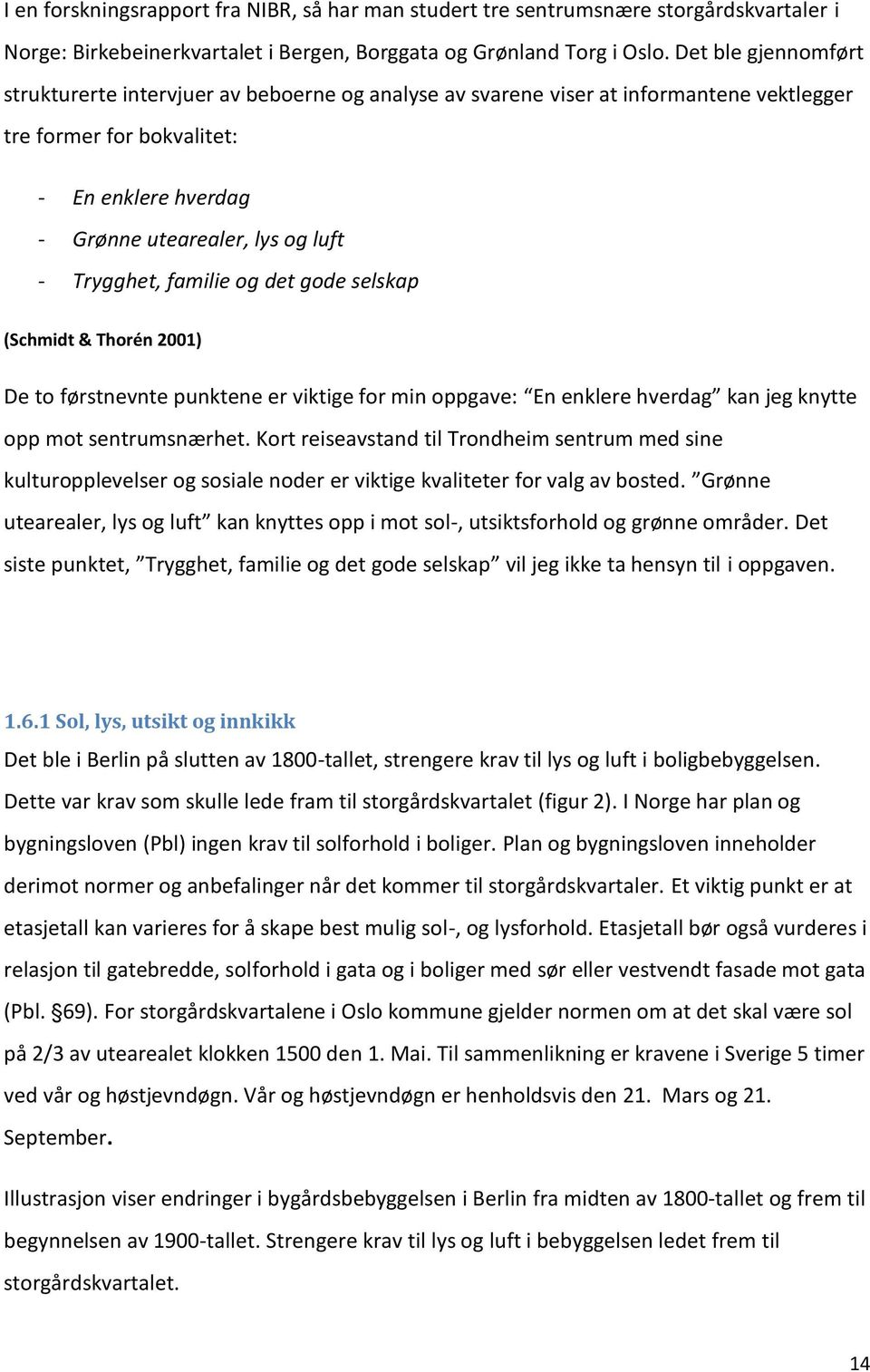 Trygghet, familie og det gode selskap (Schmidt & Thorén 2001) De to førstnevnte punktene er viktige for min oppgave: En enklere hverdag kan jeg knytte opp mot sentrumsnærhet.