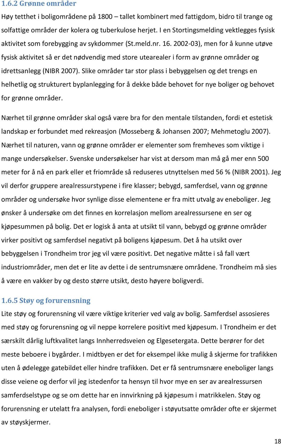 2002-03), men for å kunne utøve fysisk aktivitet så er det nødvendig med store utearealer i form av grønne områder og idrettsanlegg (NIBR 2007).