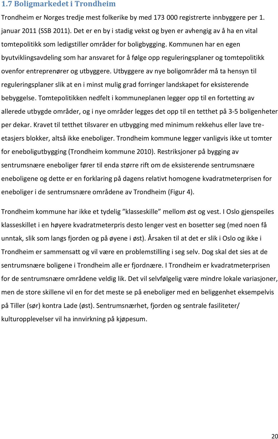 Kommunen har en egen byutviklingsavdeling som har ansvaret for å følge opp reguleringsplaner og tomtepolitikk ovenfor entreprenører og utbyggere.