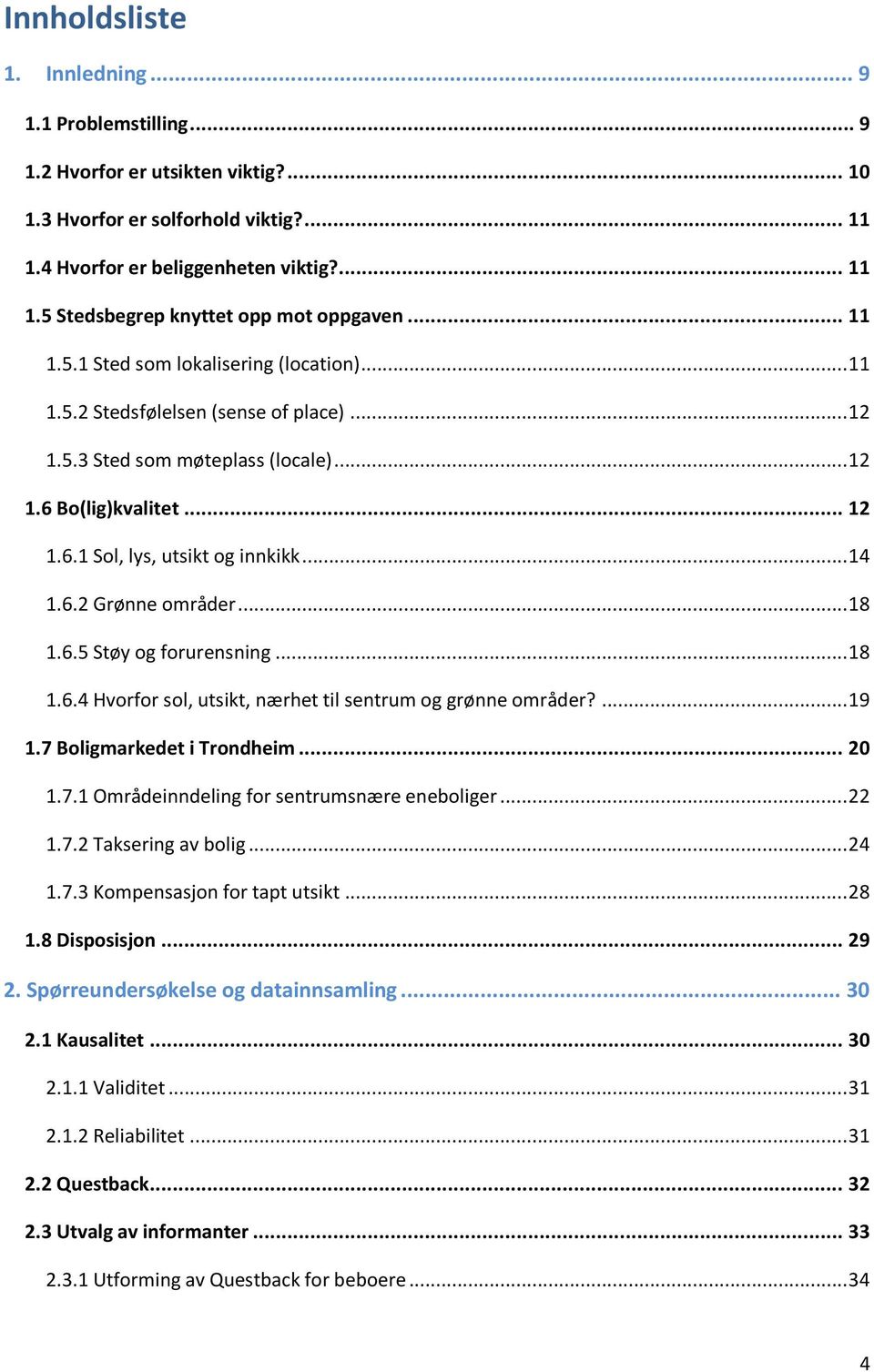 6.2 Grønne områder... 18 1.6.5 Støy og forurensning... 18 1.6.4 Hvorfor sol, utsikt, nærhet til sentrum og grønne områder?... 19 1.7 Boligmarkedet i Trondheim... 20 1.7.1 Områdeinndeling for sentrumsnære eneboliger.