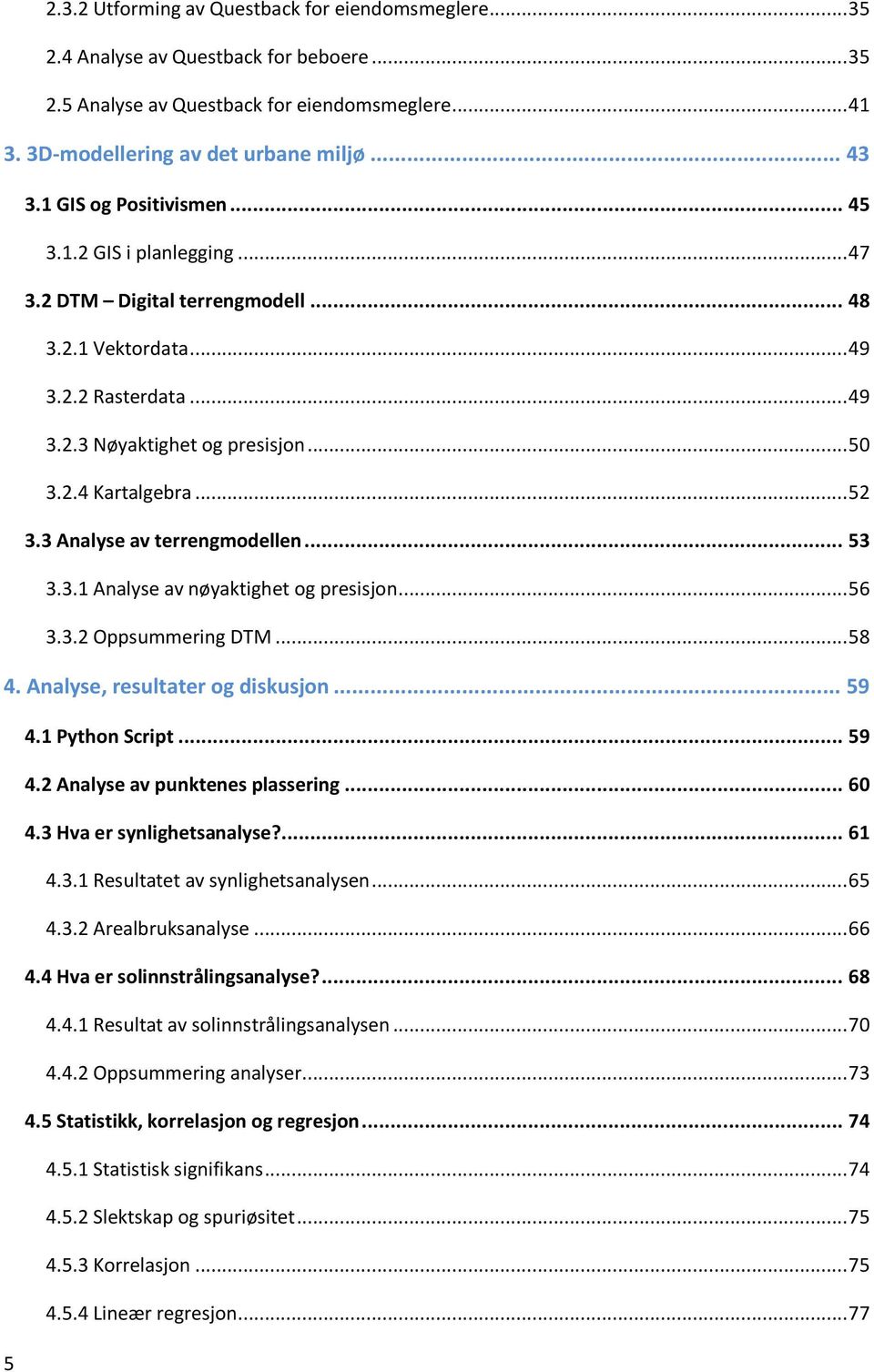 .. 52 3.3 Analyse av terrengmodellen... 53 3.3.1 Analyse av nøyaktighet og presisjon... 56 3.3.2 Oppsummering DTM... 58 4. Analyse, resultater og diskusjon... 59 4.1 Python Script... 59 4.2 Analyse av punktenes plassering.