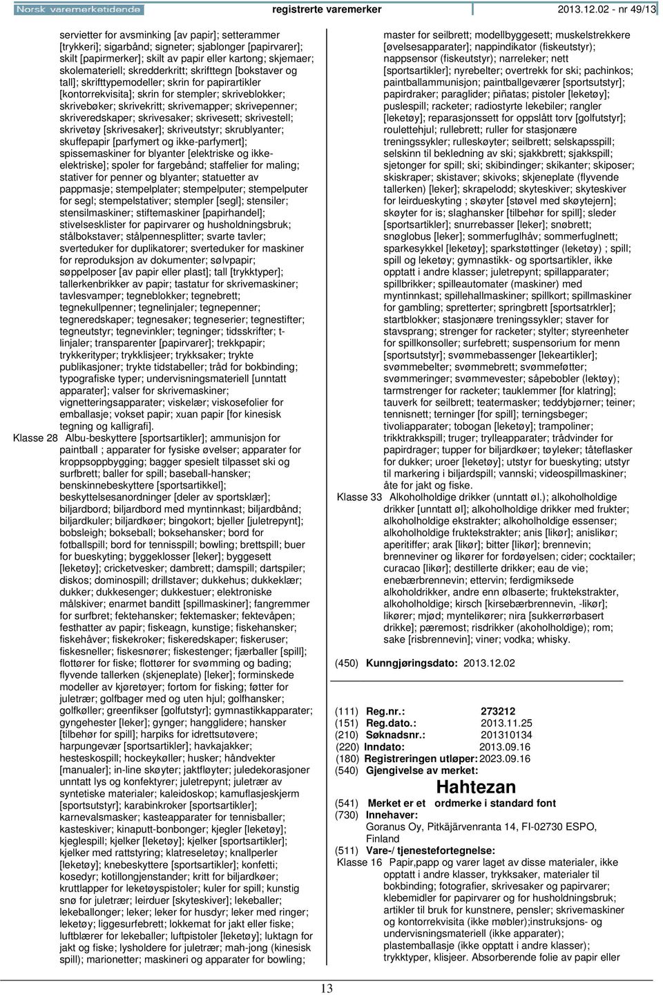 skredderkritt; skrifttegn [bokstaver og tall]; skrifttypemodeller; skrin for papirartikler [kontorrekvisita]; skrin for stempler; skriveblokker; skrivebøker; skrivekritt; skrivemapper; skrivepenner;