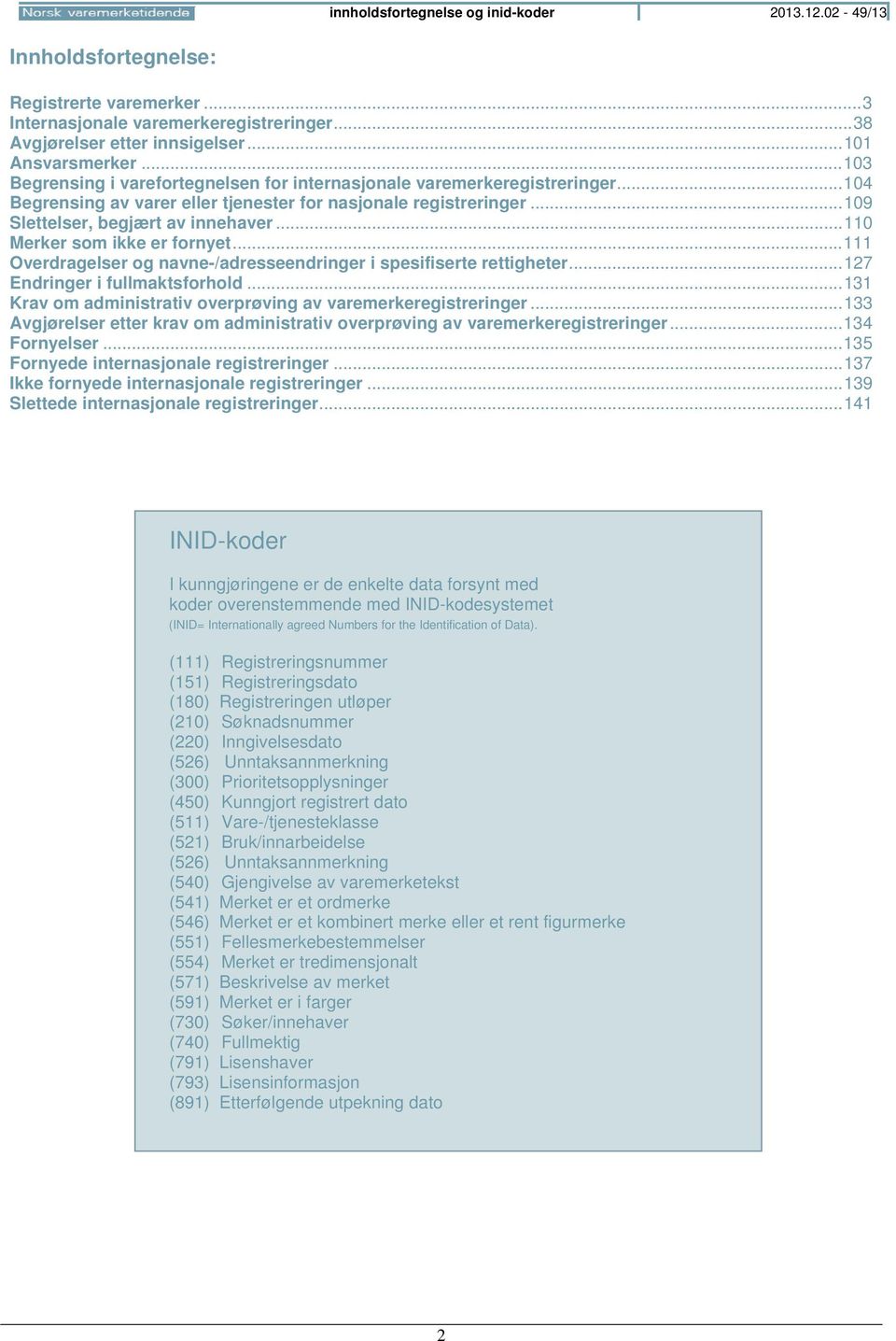 .. 110 Merker som ikke er fornyet... 111 Overdragelser og navne-/adresseendringer i spesifiserte rettigheter... 127 Endringer i fullmaktsforhold.