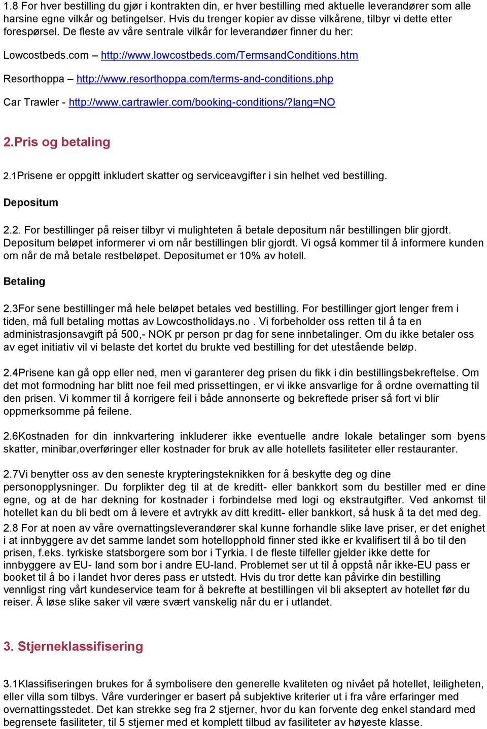 com/termsandconditions.htm Resorthoppa http://www.resorthoppa.com/terms-and-conditions.php Car Trawler - http://www.cartrawler.com/booking-conditions/?lang=no 2.Pris og betaling 2.