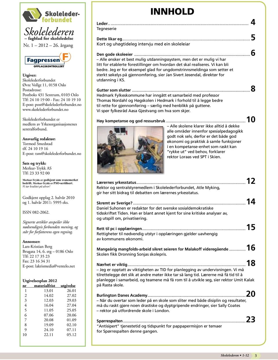 skolelederforbundet.no Skolelederforbundet er medlem av Yrkesorganisasjonenes sentralforbund. Ansvarlig redaktør: Tormod Smedstad tlf. 24 10 19 16 E-post: tsm@skolelederforbundet.