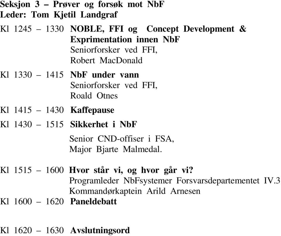 Roald Otnes Kaffepause Sikkerhet i NbF Senior CND-offiser i FSA, Major Bjarte Malmedal.