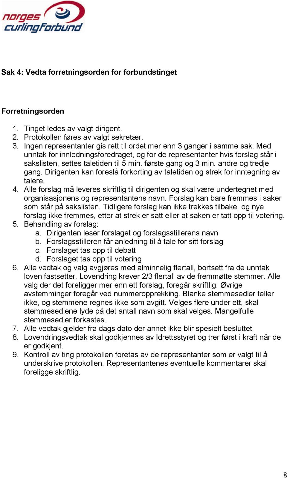 første gang og 3 min. andre og tredje gang. Dirigenten kan foreslå forkorting av taletiden og strek for inntegning av talere. 4.