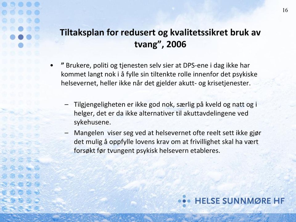 Tilgjengeligheten er ikke god nok, særlig på kveld og natt og i helger, det er da ikke alternativer til akuttavdelingene ved sykehusene.